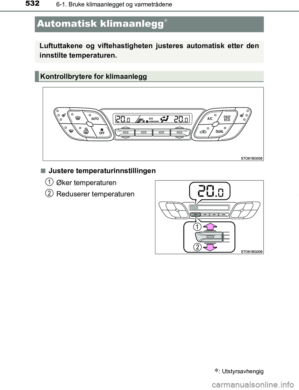 TOYOTA C-HR 2016  Instruksjoner for bruk (in Norwegian) 5326-1. Bruke klimaanlegget og varmetrådene
C-HR_OM_Europe_OM10528NO
Automatisk klimaanlegg∗
nJustere temperaturinnstillingenØker temperaturen
Reduserer temperaturen
∗: Utstyrsavhengig
Luftuttak