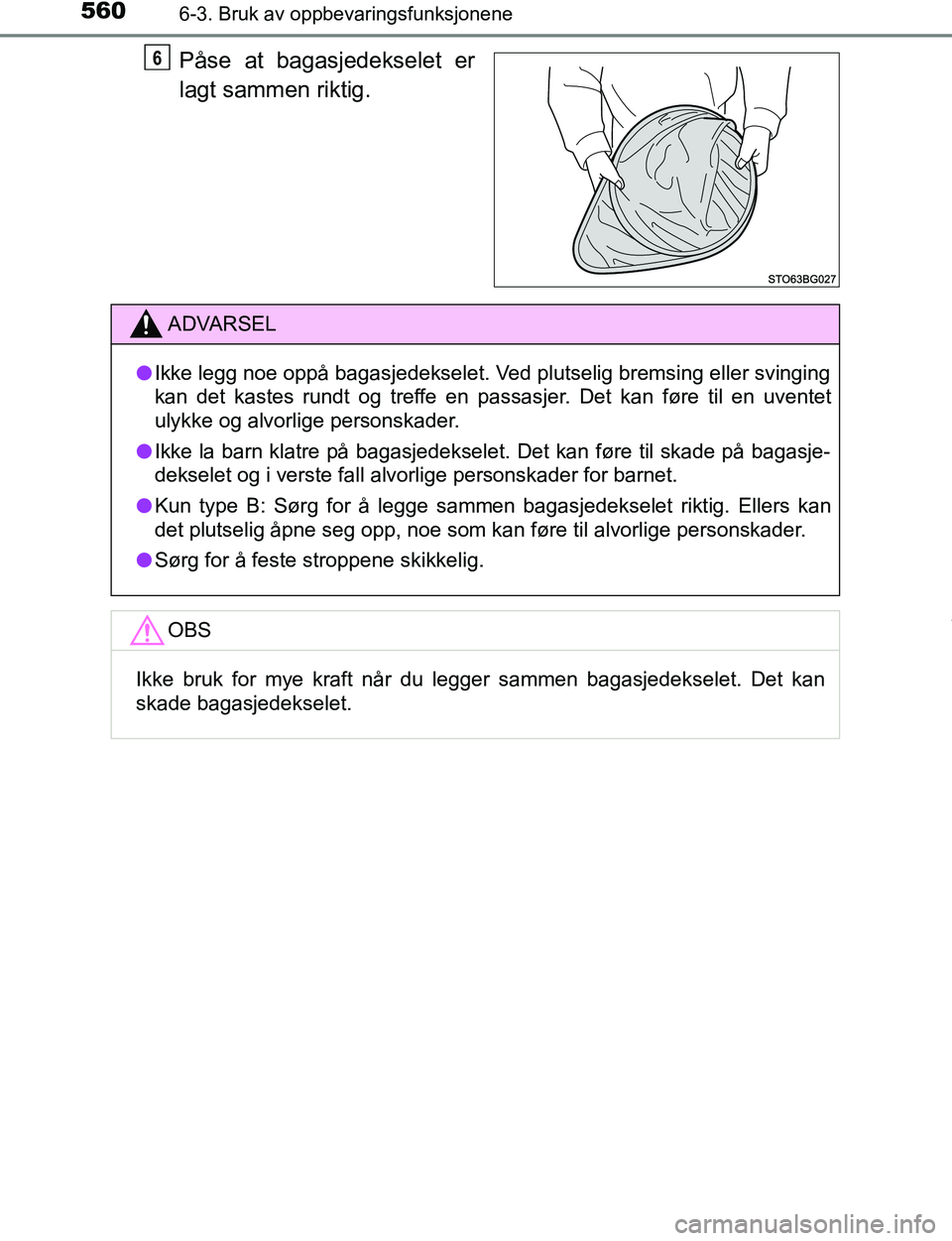 TOYOTA C-HR 2016  Instruksjoner for bruk (in Norwegian) 5606-3. Bruk av oppbevaringsfunksjonene
C-HR_OM_Europe_OM10528NO
Påse at bagasjedekselet er
lagt sammen riktig.6
ADVARSEL
l Ikke legg noe oppå bagasjedekselet. Ved plutselig bremsing eller svinging
