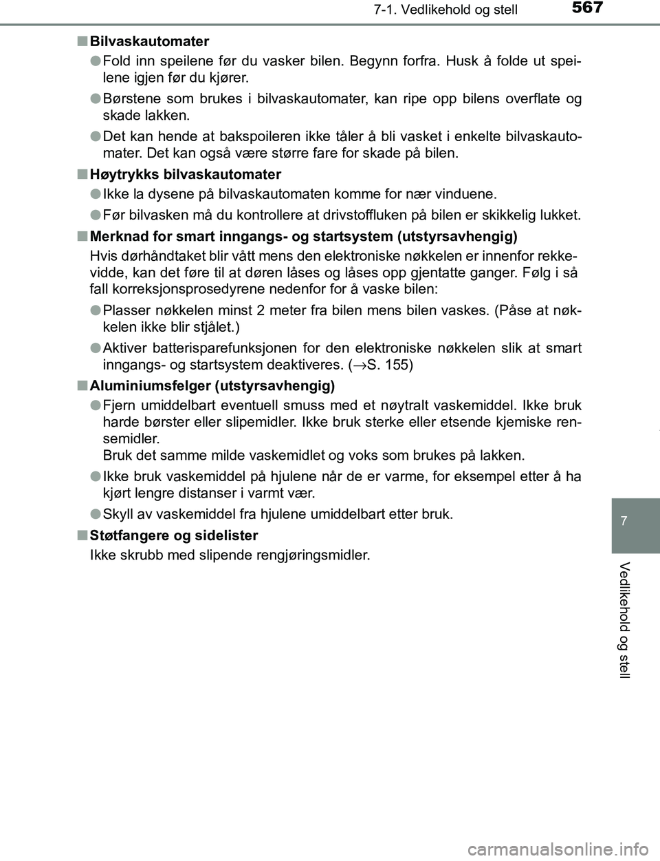 TOYOTA C-HR 2016  Instruksjoner for bruk (in Norwegian) 5677-1. Vedlikehold og stell
7
Vedlikehold og stell
C-HR_OM_Europe_OM10528NOn
Bilvaskautomater
lFold inn speilene før du vasker bilen. Begynn forfra. Husk å folde ut spei-
lene igjen før du kjører