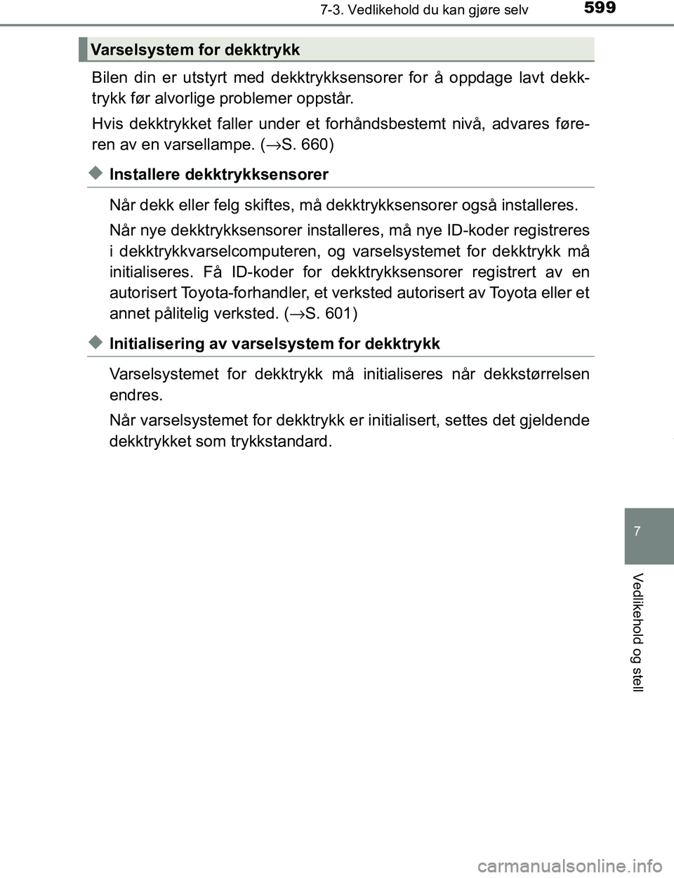 TOYOTA C-HR 2016 Instruksjoner for bruk (in Norwegian) 5997-3. Vedlikehold du kan gjøre selv
7
Vedlikehold og stell
C-HR_OM_Europe_OM10528NO
Bilen din er utstyrt med dekktrykksensorer for å oppdage lavt dekk-
trykk før alvorlige problemer oppstår.
Hvi TOYOTA C-HR 2016 Instruksjoner for bruk (in Norwegian) 5997-3. Vedlikehold du kan gjøre selv
7
Vedlikehold og stell
C-HR_OM_Europe_OM10528NO
Bilen din er utstyrt med dekktrykksensorer for å oppdage lavt dekk-
trykk før alvorlige problemer oppstår.
Hvi