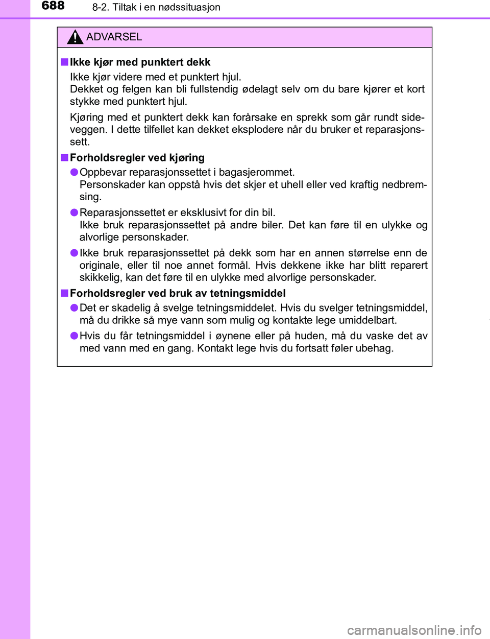 TOYOTA C-HR 2016 Instruksjoner for bruk (in Norwegian) 6888-2. Tiltak i en nødssituasjon
C-HR_OM_Europe_OM10528NO
ADVARSEL
n Ikke kjør med punktert dekk
Ikke kjør videre med et punktert hjul.
Dekket og felgen kan bli fullstendig ødelagt selv om du ba TOYOTA C-HR 2016 Instruksjoner for bruk (in Norwegian) 6888-2. Tiltak i en nødssituasjon
C-HR_OM_Europe_OM10528NO
ADVARSEL
n Ikke kjør med punktert dekk
Ikke kjør videre med et punktert hjul.
Dekket og felgen kan bli fullstendig ødelagt selv om du ba