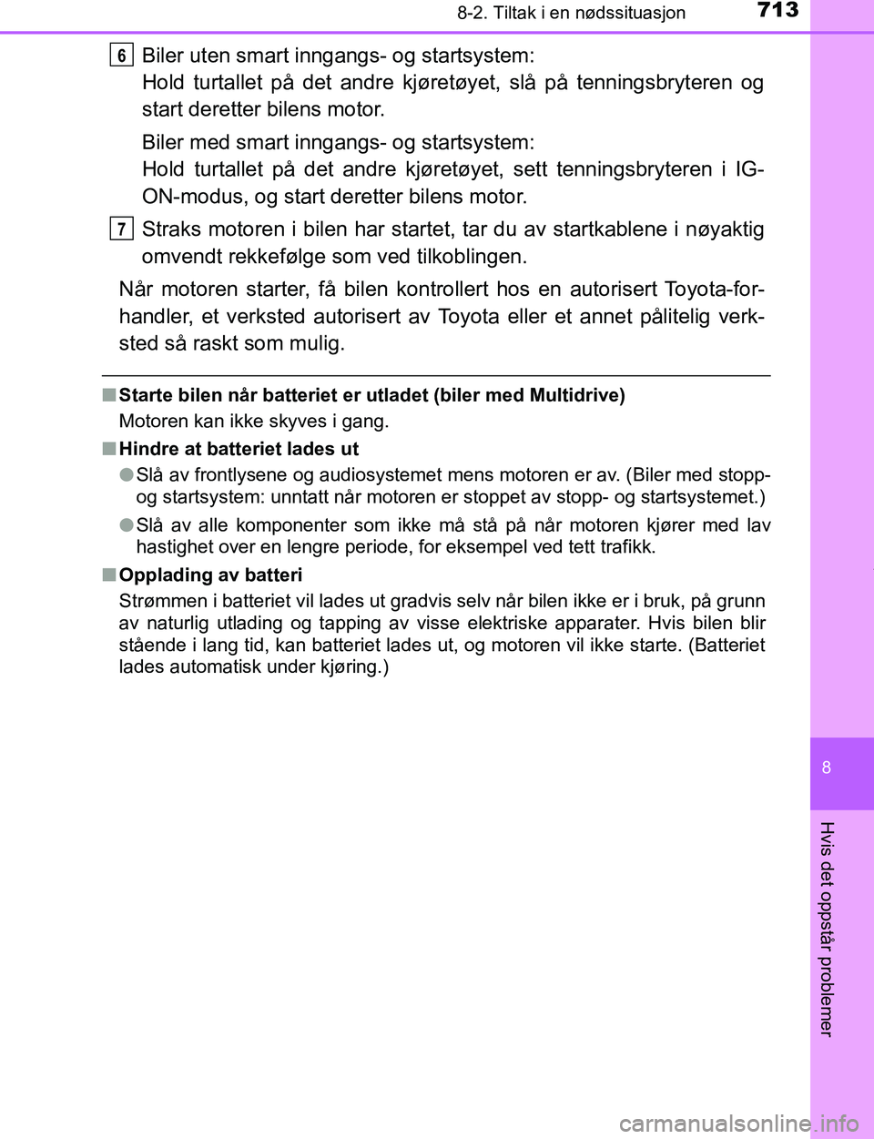 TOYOTA C-HR 2016 Instruksjoner for bruk (in Norwegian) 7138-2. Tiltak i en nødssituasjon
8
Hvis det oppstår problemer
C-HR_OM_Europe_OM10528NO
Biler uten smart inngangs- og startsystem:
Hold turtallet på det andre kjøretøyet, slå på tenningsbryter TOYOTA C-HR 2016 Instruksjoner for bruk (in Norwegian) 7138-2. Tiltak i en nødssituasjon
8
Hvis det oppstår problemer
C-HR_OM_Europe_OM10528NO
Biler uten smart inngangs- og startsystem:
Hold turtallet på det andre kjøretøyet, slå på tenningsbryter