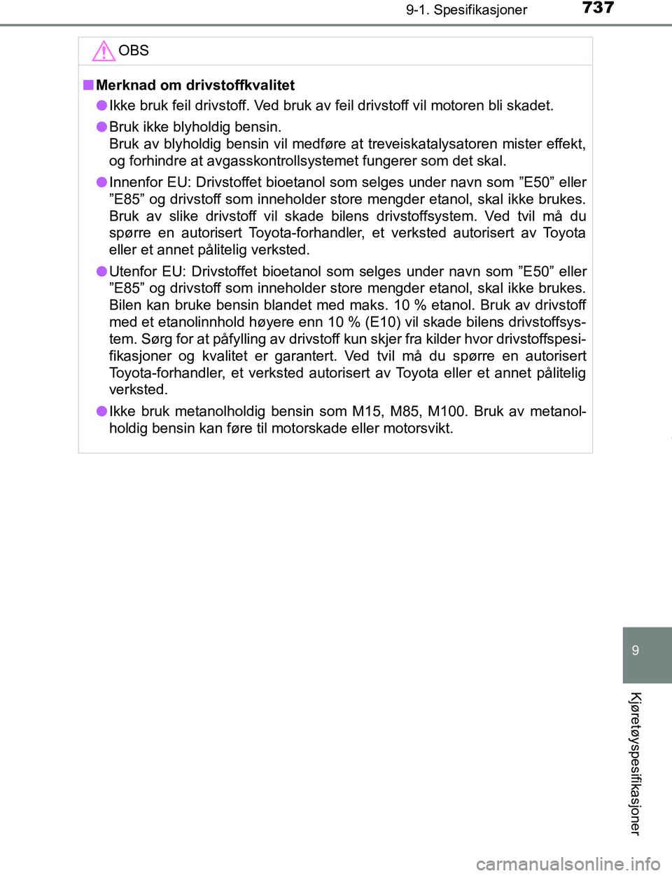 TOYOTA C-HR 2016 Instruksjoner for bruk (in Norwegian) 7379-1. Spesifikasjoner
9
Kjøretøyspesifikasjoner
C-HR_OM_Europe_OM10528NOOBS
n
Merknad om drivstoffkvalitet
l Ikke bruk feil drivstoff. Ved bruk av feil drivstoff vil motoren bli skadet.
l Bruk ikk TOYOTA C-HR 2016 Instruksjoner for bruk (in Norwegian) 7379-1. Spesifikasjoner
9
Kjøretøyspesifikasjoner
C-HR_OM_Europe_OM10528NOOBS
n
Merknad om drivstoffkvalitet
l Ikke bruk feil drivstoff. Ved bruk av feil drivstoff vil motoren bli skadet.
l Bruk ikk