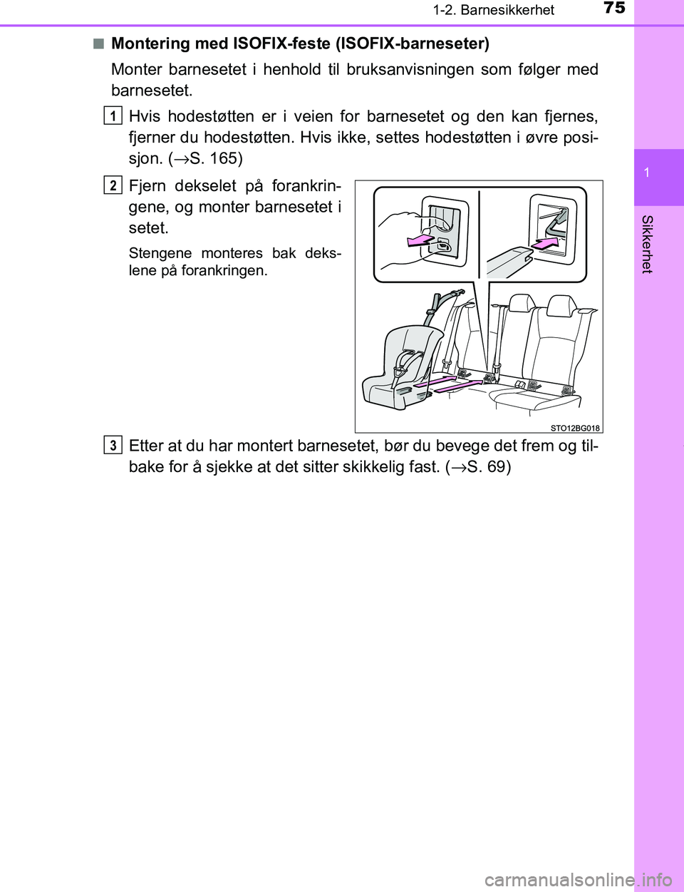 TOYOTA C-HR 2016 Instruksjoner for bruk (in Norwegian) 751-2. Barnesikkerhet
1
Sikkerhet
C-HR_OM_Europe_OM10528NOn
Montering med ISOFIX-feste (ISOFIX-barneseter)
Monter barnesetet i henhold til bruksanvisningen som følger med
barnesetet.
Hvis hodestøtte TOYOTA C-HR 2016 Instruksjoner for bruk (in Norwegian) 751-2. Barnesikkerhet
1
Sikkerhet
C-HR_OM_Europe_OM10528NOn
Montering med ISOFIX-feste (ISOFIX-barneseter)
Monter barnesetet i henhold til bruksanvisningen som følger med
barnesetet.
Hvis hodestøtte