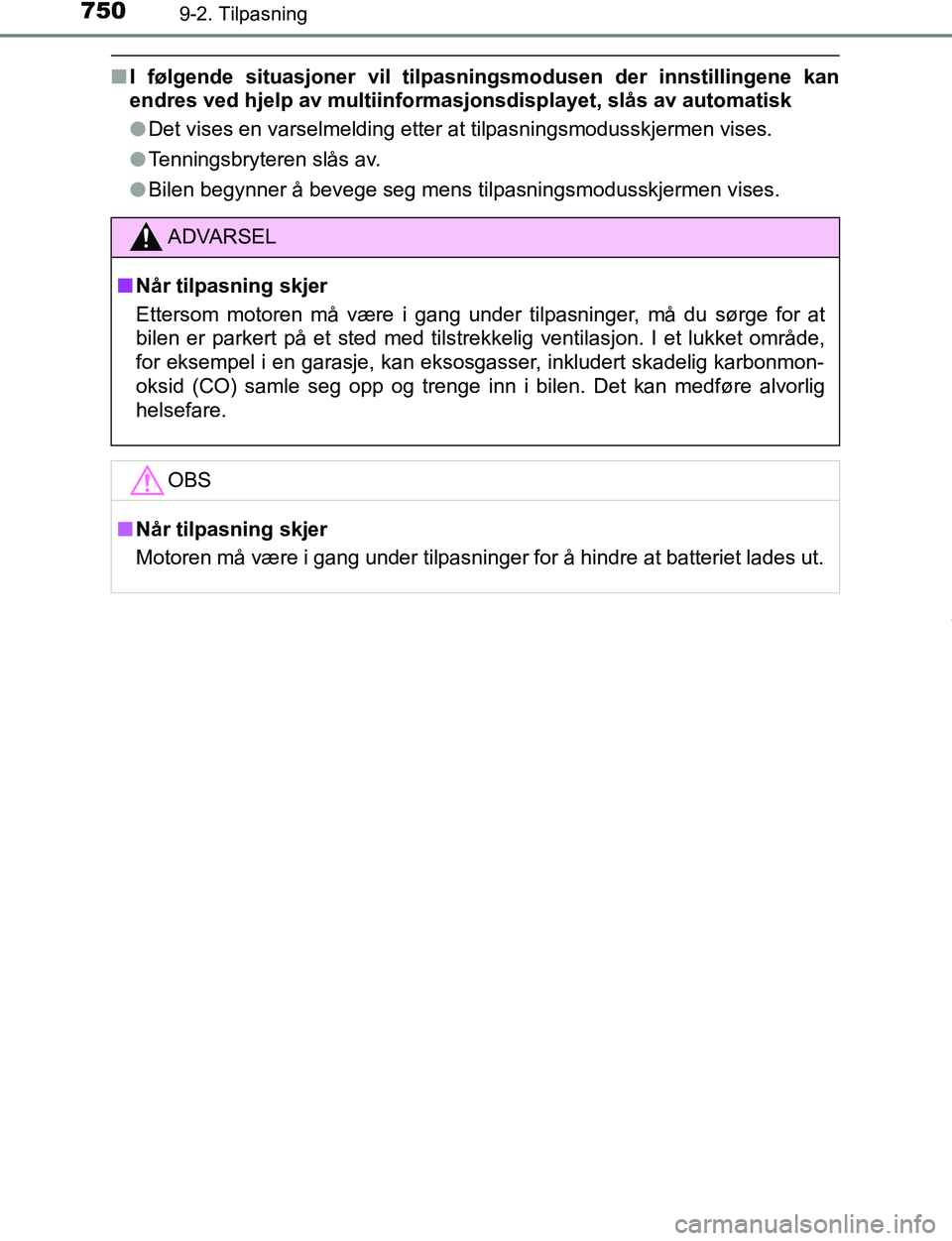 TOYOTA C-HR 2016 Instruksjoner for bruk (in Norwegian) 7509-2. Tilpasning
C-HR_OM_Europe_OM10528NO
nI følgende situasjoner vil tilpas ningsmodusen der innstillingene kan
endres ved hjelp av multiinformasjonsdisplayet, slås av automatisk
l Det vises en v TOYOTA C-HR 2016 Instruksjoner for bruk (in Norwegian) 7509-2. Tilpasning
C-HR_OM_Europe_OM10528NO
nI følgende situasjoner vil tilpas ningsmodusen der innstillingene kan
endres ved hjelp av multiinformasjonsdisplayet, slås av automatisk
l Det vises en v