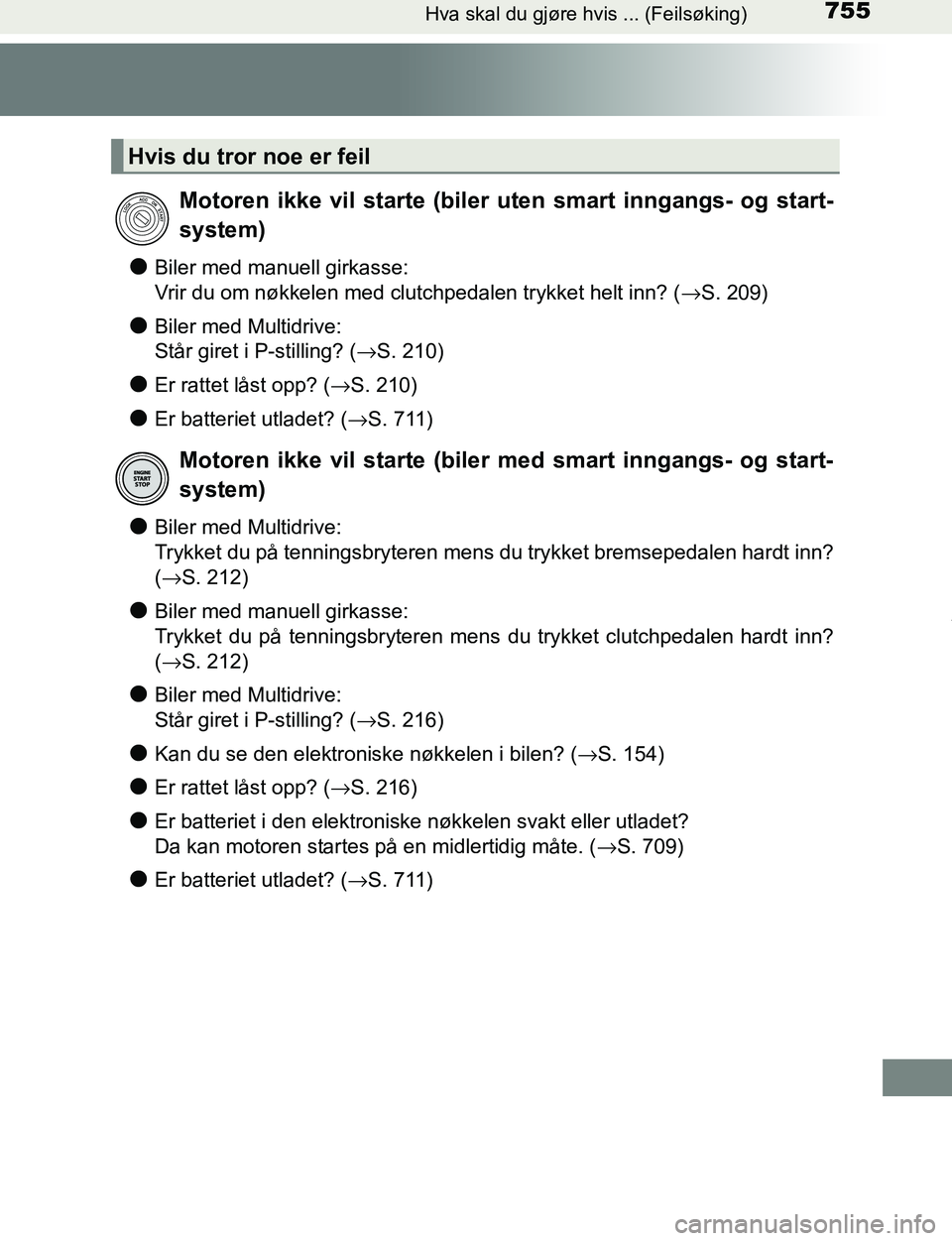 TOYOTA C-HR 2016 Instruksjoner for bruk (in Norwegian) 755Hva skal du gjøre hvis ... (Feilsøking)
C-HR_OM_Europe_OM10528NO
lBiler med manuell girkasse:
Vrir du om nøkkelen med clutchpedalen trykket helt inn? (→S. 209)
lBiler med Multidrive:
Står gir TOYOTA C-HR 2016 Instruksjoner for bruk (in Norwegian) 755Hva skal du gjøre hvis ... (Feilsøking)
C-HR_OM_Europe_OM10528NO
lBiler med manuell girkasse:
Vrir du om nøkkelen med clutchpedalen trykket helt inn? (→S. 209)
lBiler med Multidrive:
Står gir