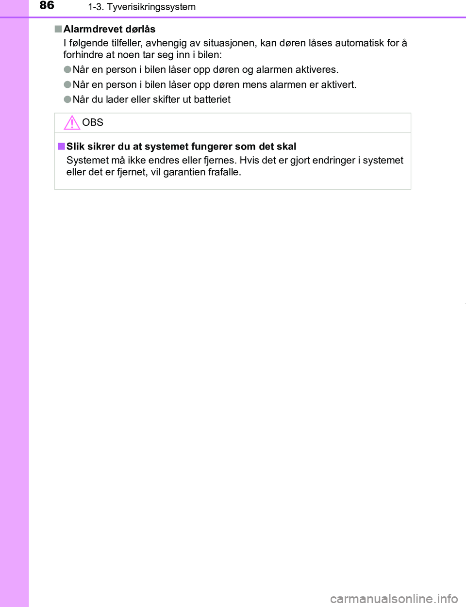 TOYOTA C-HR 2016  Instruksjoner for bruk (in Norwegian) 861-3. Tyverisikringssystem
C-HR_OM_Europe_OM10528NOn
Alarmdrevet dørlås
I følgende tilfeller, avhengig av situasjonen, kan døren låses automatisk for å
forhindre at noen tar seg inn i bilen:
lN
