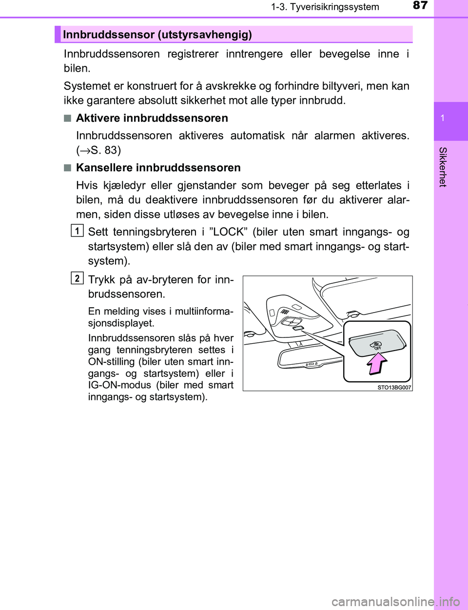 TOYOTA C-HR 2016 Instruksjoner for bruk (in Norwegian) 871-3. Tyverisikringssystem
1
Sikkerhet
C-HR_OM_Europe_OM10528NO
Innbruddssensoren registrerer inntrengere eller bevegelse inne i
bilen.
Systemet er konstruert for å avskrekke og forhindre biltyveri, TOYOTA C-HR 2016 Instruksjoner for bruk (in Norwegian) 871-3. Tyverisikringssystem
1
Sikkerhet
C-HR_OM_Europe_OM10528NO
Innbruddssensoren registrerer inntrengere eller bevegelse inne i
bilen.
Systemet er konstruert for å avskrekke og forhindre biltyveri,