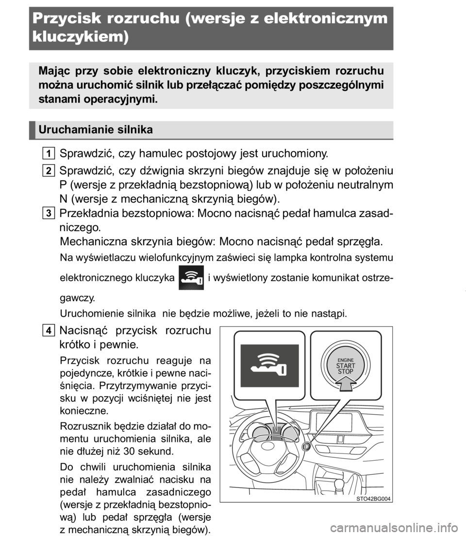 TOYOTA C-HR 2016  Instrukcja obsługi (in Polish) Sprawdziç, czy hamulec postojowy jest uruchomiony.
Sprawdziç,  czy  dêwignia  skrzyni  biegów  znajduje  si´  w po∏o˝eniu
P (wersje z przek∏adnià bezstopniowà) lub w po∏o˝eniu neutralny