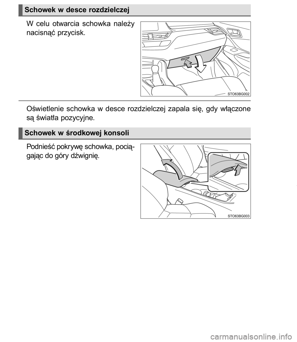 TOYOTA C-HR 2016  Instrukcja obsługi (in Polish) W celu  otwarcia  schowka  nale˝y
nacisnàç przycisk.
OÊwietlenie  schowka  w desce  rozdzielczej  zapala  si´,  gdy  w∏àczone
sà Êwiat∏a pozycyjne.
PodnieÊç pokryw´ schowka, pocià-
gaj