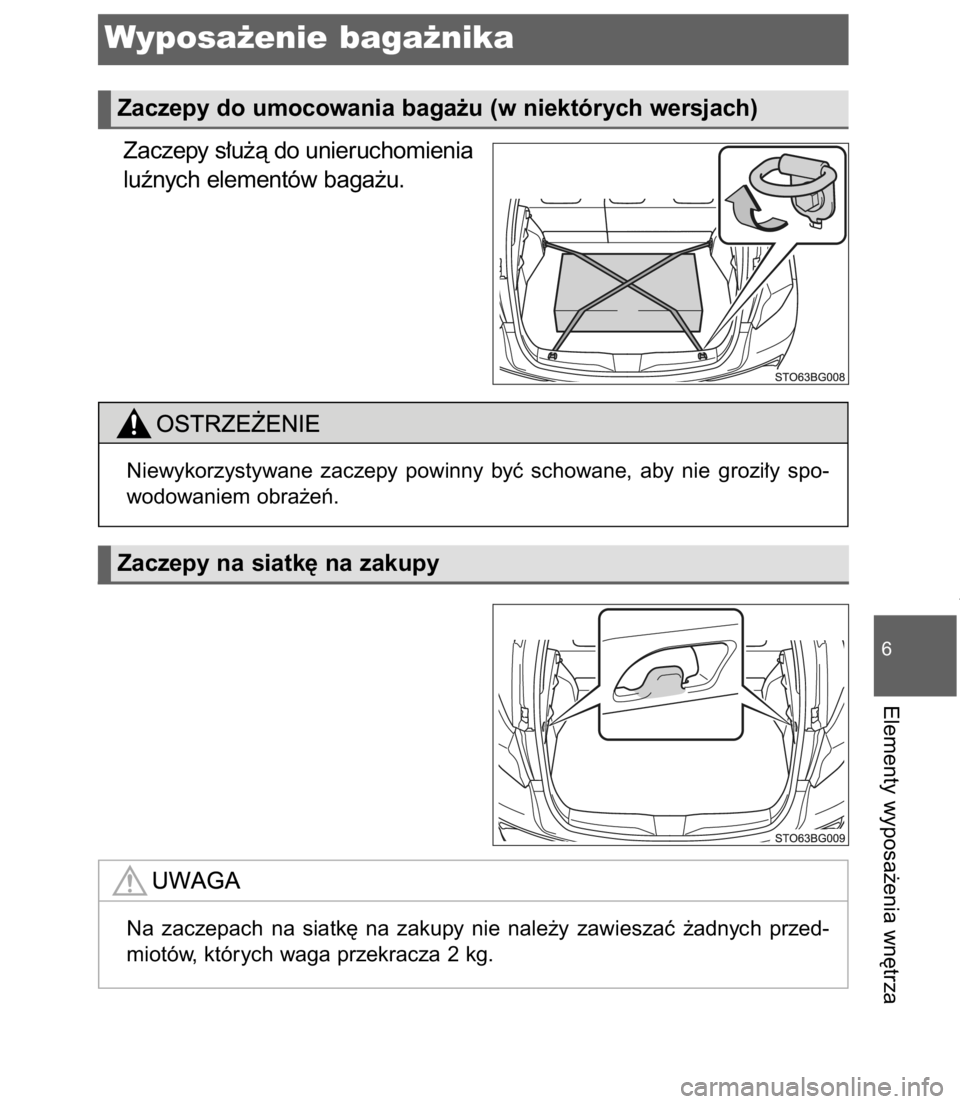 TOYOTA C-HR 2016  Instrukcja obsługi (in Polish) Zaczepy s∏u˝à do unieruchomienia
luênych elementów baga˝u.
6-3. U˝ywanie schowków587
6
Elementy wyposa˝enia wn´trza
Wyposa˝enie baga˝nika 
Zaczepy do umocowania baga˝u (w niektórych wer