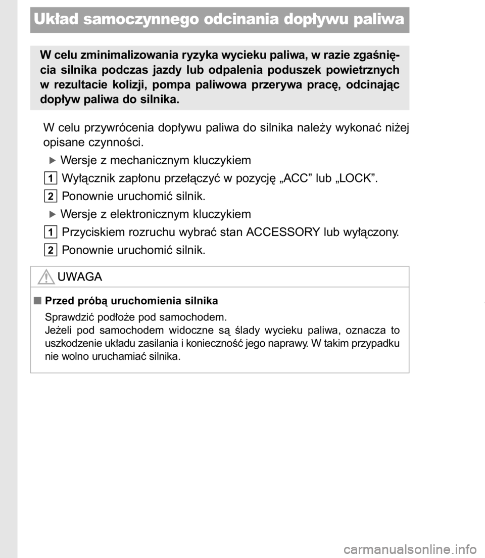 TOYOTA C-HR 2016 Instrukcja obsługi (in Polish) W celu przywrócenia dop∏ywu paliwa do silnika nale˝y wykonaç ni˝ej
opisane czynnoÊci.
óWersje z mechanicznym kluczykiem
Wy∏àcznik zap∏onu prze∏àczyç w pozycj´ „ACC” lub TOYOTA C-HR 2016 Instrukcja obsługi (in Polish) W celu przywrócenia dop∏ywu paliwa do silnika nale˝y wykonaç ni˝ej
opisane czynnoÊci.
óWersje z mechanicznym kluczykiem
Wy∏àcznik zap∏onu prze∏àczyç w pozycj´ „ACC” lub