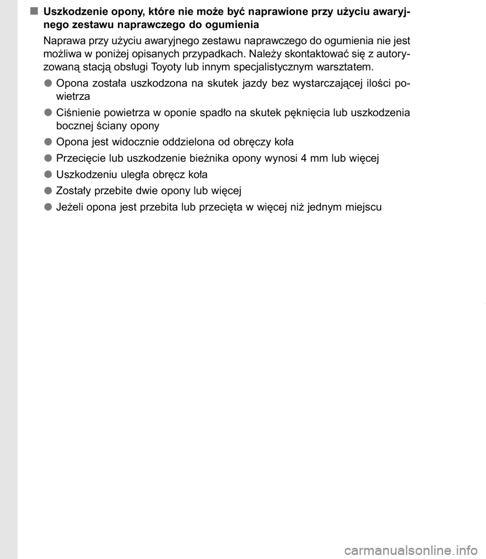 TOYOTA C-HR 2016  Instrukcja obsługi (in Polish) Uszkodzenie opony, które nie mo˝e byç naprawione przy u˝yciu awaryj-
nego zestawu naprawczego do ogumienia
Naprawa przy u˝yciu awaryjnego zestawu naprawczego do ogumienia nie jest
mo˝liwa w poni