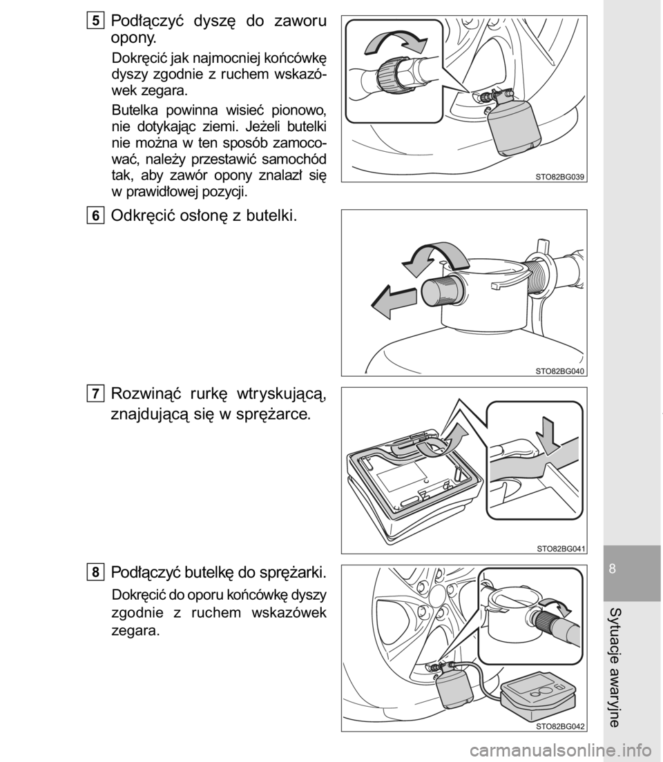 TOYOTA C-HR 2016  Instrukcja obsługi (in Polish) Pod∏àczyç  dysz´  do  zaworu
opony.
Dokr´ciç jak najmocniej koƒcówk´
dyszy  zgodnie  z ruchem  wskazó-
wek zegara.
Butelka  powinna  wisieç  pionowo,
nie  dotykajàc  ziemi.  Je˝eli  bute