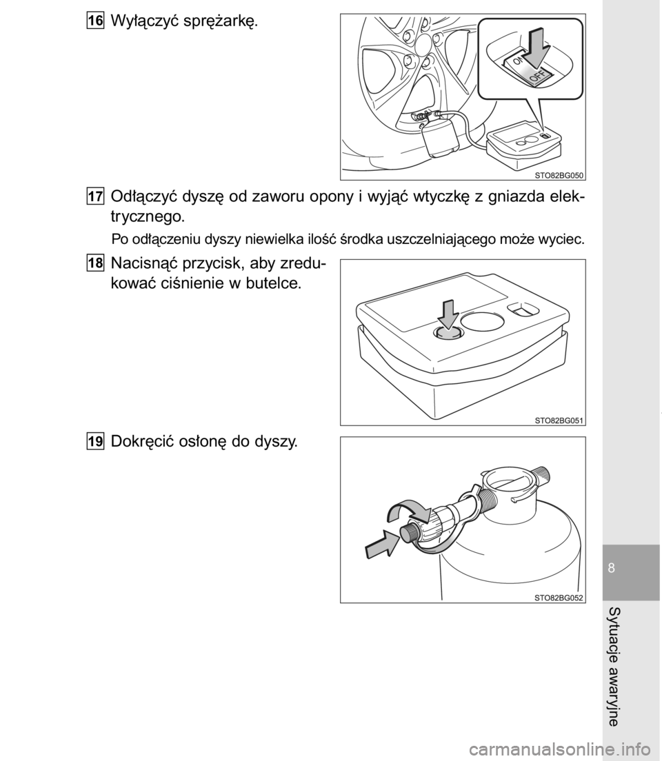 TOYOTA C-HR 2016  Instrukcja obsługi (in Polish) Wy∏àczyç spr´˝ark´.
Od∏àczyç dysz´ od zaworu opony i wyjàç wtyczk´ z gniazda elek-
trycznego.
Po od∏àczeniu dyszy niewielka iloÊç Êrodka uszczelniajàcego mo˝e wyciec.
Nacisnàç