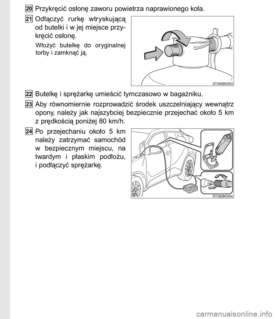 TOYOTA C-HR 2016  Instrukcja obsługi (in Polish) Przykr´ciç os∏on´ zaworu powietrza naprawionego ko∏a.
Od∏àczyç  rurk´  wtryskujàcà
od butelki i w jej miejsce przy-
kr´ciç os∏on´.
W∏o˝yç  butelk´  do  oryginalnej
torby i zamk
