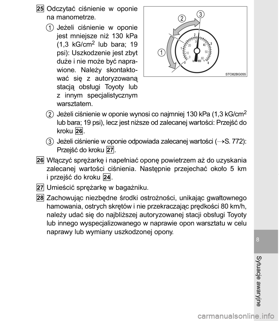TOYOTA C-HR 2016  Instrukcja obsługi (in Polish) Odczytaç  ciÊnienie  w oponie
na manometrze.
Je˝eli  ciÊnienie  w oponie
jest  mniejsze  ni˝  130  kPa
(1,3  kG/cm
2lub  bara;  19
psi): Uszkodzenie jest zbyt
du˝e i nie mo˝e byç napra-
wione.