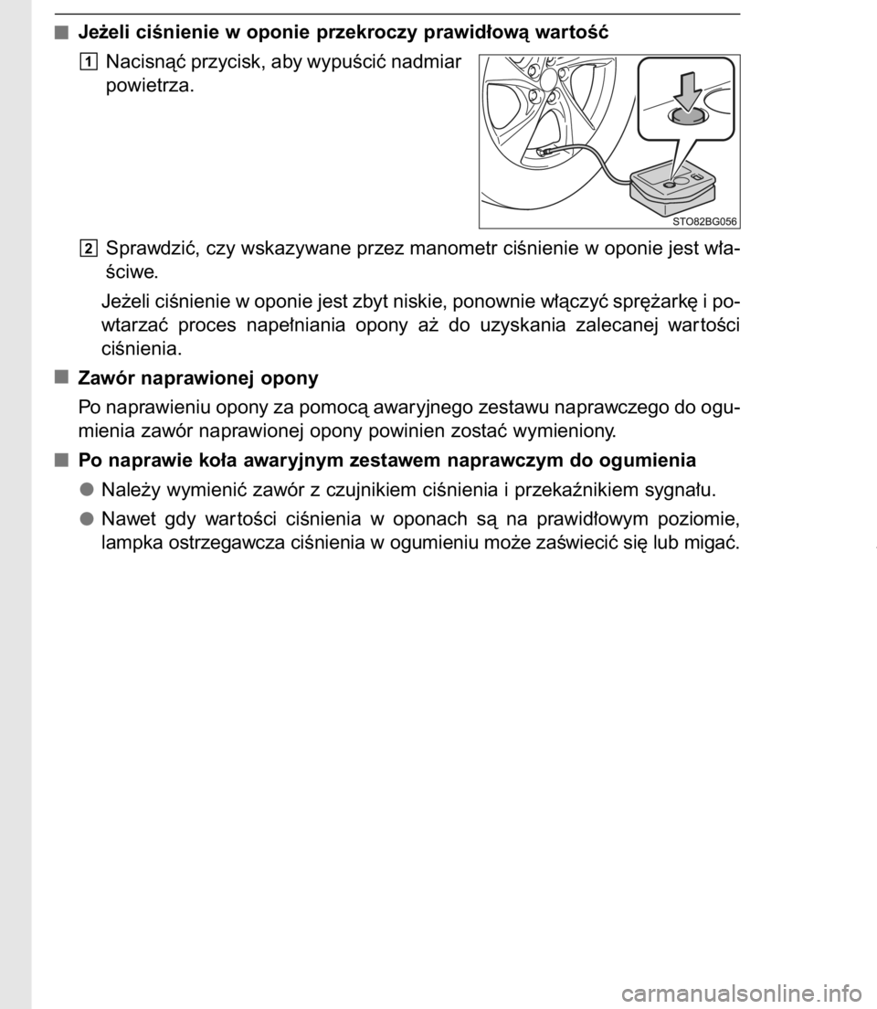 TOYOTA C-HR 2016  Instrukcja obsługi (in Polish) Je˝eli ciÊnienie w oponie przekroczy prawid∏owà wartoÊç
Nacisnàç przycisk, aby wypuÊciç nadmiar
powietrza.
Sprawdziç, czy wskazywane przez manometr ciÊnienie w oponie jest w∏a-
Êciwe.

