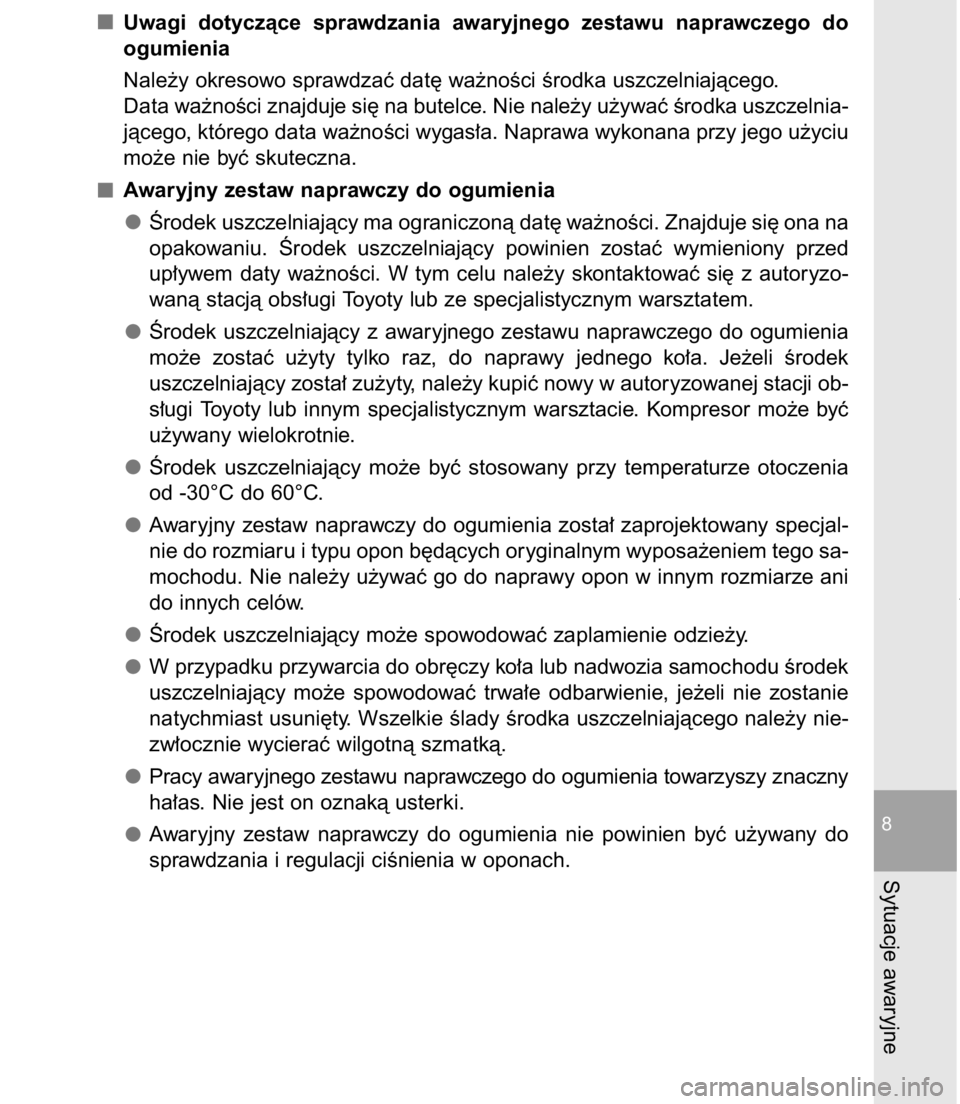 TOYOTA C-HR 2016  Instrukcja obsługi (in Polish) Uwagi  dotyczàce  sprawdzania  awaryjnego  zestawu  naprawczego  do
ogumienia
Nale˝y okresowo sprawdzaç dat´ wa˝noÊci Êrodka uszczelniajàcego.
Data wa˝noÊci znajduje si´ na butelce. Nie nal
