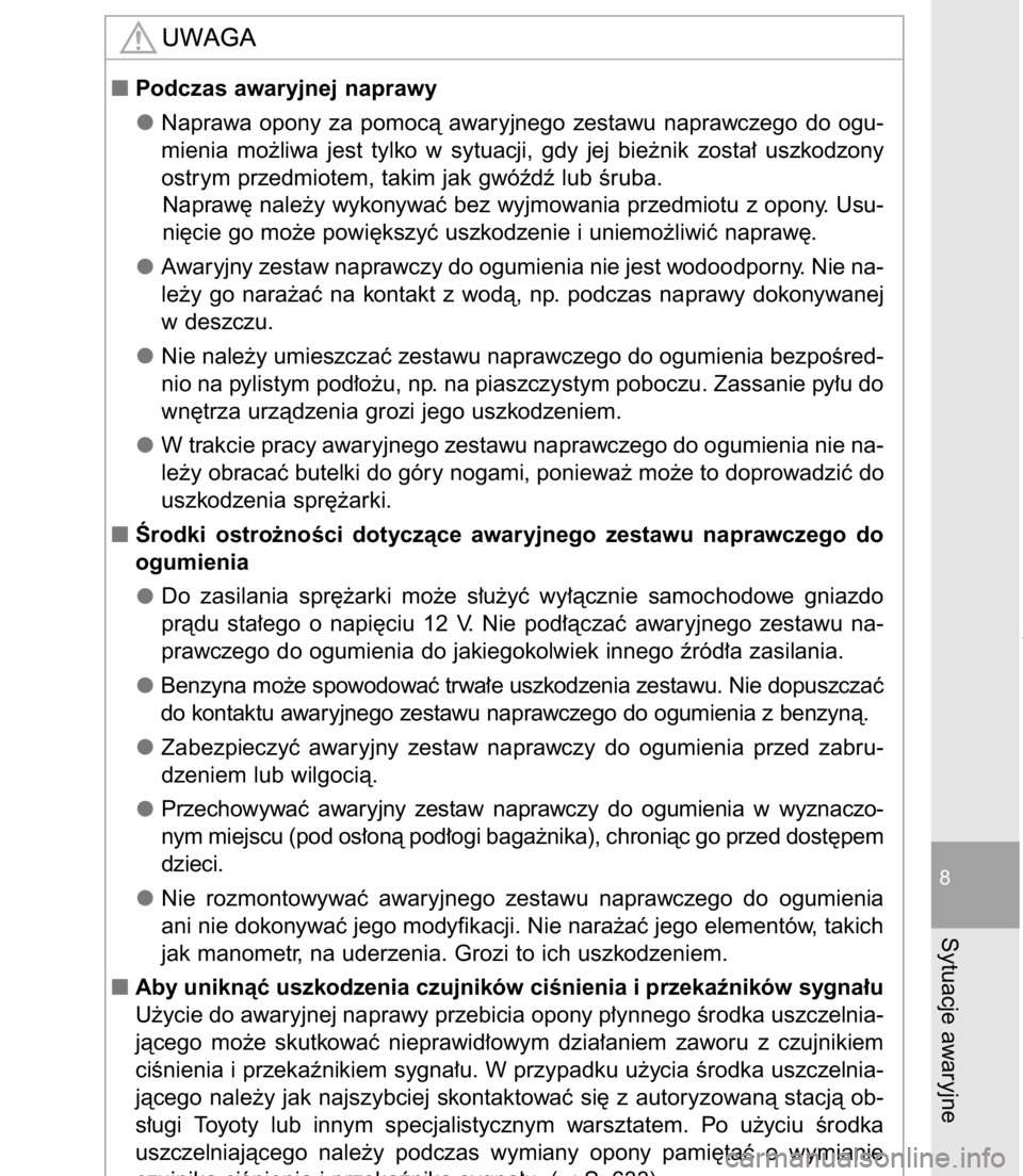 TOYOTA C-HR 2016  Instrukcja obsługi (in Polish) 8-2. Post´powanie w sytuacjach awaryjnych729
8
Sytuacje awaryjne
Podczas awaryjnej naprawy
Naprawa  opony  za  pomocà  awaryjnego  zestawu  naprawczego  do  ogu-
mienia  mo˝liwa  jest  tylko  w sy