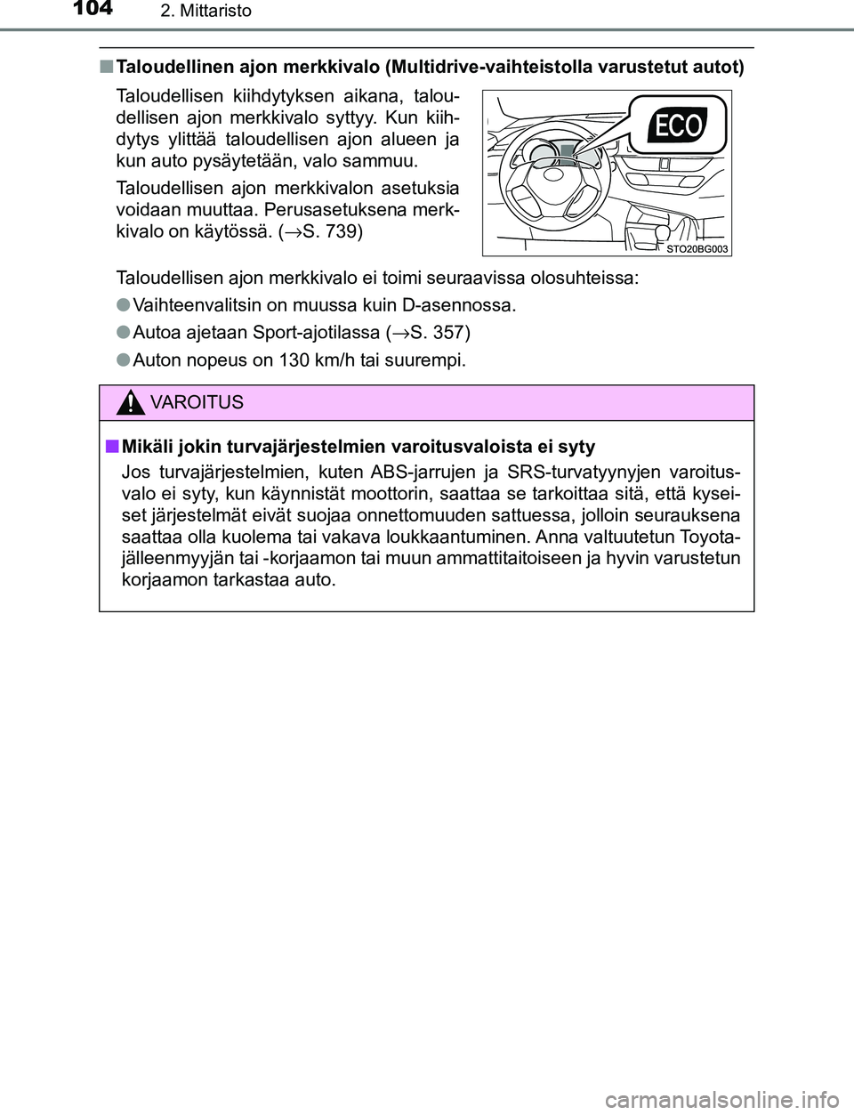 TOYOTA C-HR 2016  Omistajan Käsikirja (in Finnish) 1042. Mittaristo
OM10528FI
■Taloudellinen ajon merkkivalo (Multi drive-vaihteistolla varustetut autot)
Taloudellisen ajon merkkivalo ei toimi seuraavissa olosuhteissa:
● Vaihteenvalitsin on muussa