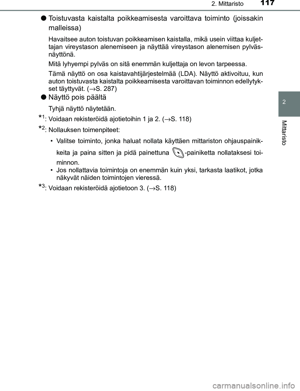 TOYOTA C-HR 2016  Omistajan Käsikirja (in Finnish) 1172. Mittaristo
2
Mittaristo
OM10528FI
●Toistuvasta kaistalta poikkeamisest a varoittava toiminto (joissakin
malleissa)
Havaitsee auton toistuvan poikkeamisen kaistalla, mikä usein viittaa kuljet-