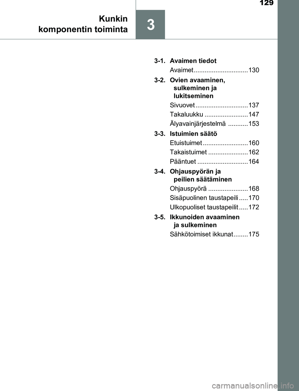 TOYOTA C-HR 2016  Omistajan Käsikirja (in Finnish) 129
3
Kunkin
komponentin toiminta
OM10528FI 3-1. Avaimen tiedot
Avaimet .............................. 130
3-2. Ovien avaaminen,  sulkeminen ja 
lukitseminen
Sivuovet ............................. 137