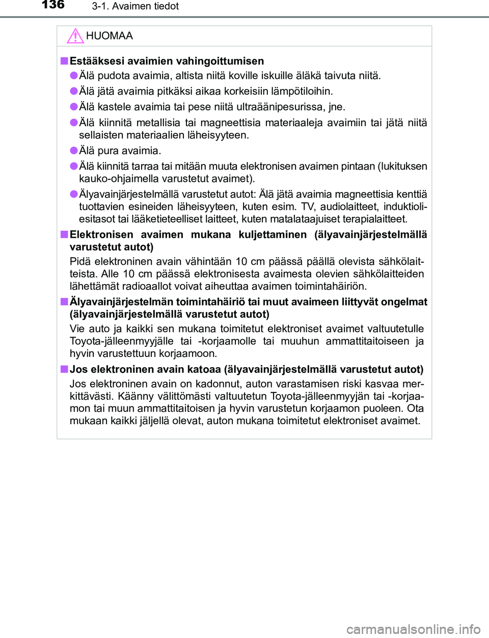 TOYOTA C-HR 2016 Omistajan Käsikirja (in Finnish) 1363-1. Avaimen tiedot
OM10528FI
HUOMAA
■Estääksesi avaimien vahingoittumisen
● Älä pudota avaimia, altista niitä koville iskuille äläkä taivuta niitä.
● Älä jätä avaimia pitkäksi TOYOTA C-HR 2016 Omistajan Käsikirja (in Finnish) 1363-1. Avaimen tiedot
OM10528FI
HUOMAA
■Estääksesi avaimien vahingoittumisen
● Älä pudota avaimia, altista niitä koville iskuille äläkä taivuta niitä.
● Älä jätä avaimia pitkäksi