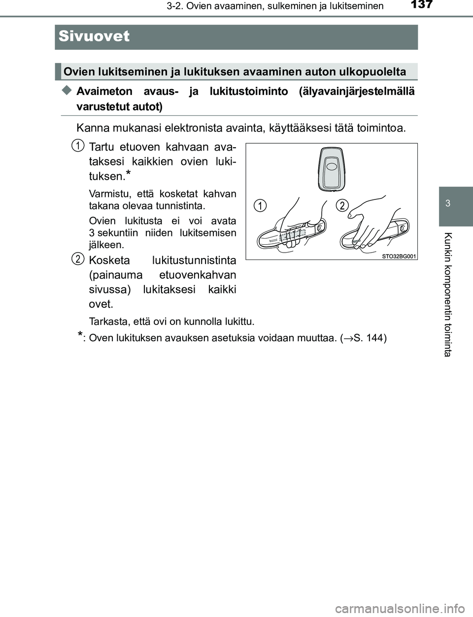 TOYOTA C-HR 2016 Omistajan Käsikirja (in Finnish) 137
3
3-2. Ovien avaaminen, sulkeminen ja lukitseminen
Kunkin komponentin toiminta
OM10528FI
Sivuovet
◆Avaimeton avaus- ja lukitustoiminto (älyavainjärjestelmällä
varustetut autot)
Kanna mukanas TOYOTA C-HR 2016 Omistajan Käsikirja (in Finnish) 137
3
3-2. Ovien avaaminen, sulkeminen ja lukitseminen
Kunkin komponentin toiminta
OM10528FI
Sivuovet
◆Avaimeton avaus- ja lukitustoiminto (älyavainjärjestelmällä
varustetut autot)
Kanna mukanas