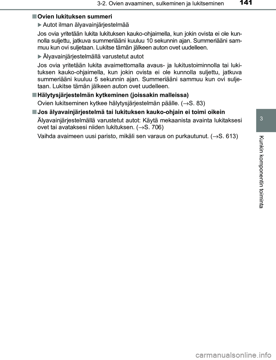 TOYOTA C-HR 2016 Omistajan Käsikirja (in Finnish) 1413-2. Ovien avaaminen, sulkeminen ja lukitseminen
3
Kunkin komponentin toiminta
OM10528FI■
Ovien lukituksen summeri
Autot ilman älyavainjärjestelmää
Jos ovia yritetään lukita lukituksen k TOYOTA C-HR 2016 Omistajan Käsikirja (in Finnish) 1413-2. Ovien avaaminen, sulkeminen ja lukitseminen
3
Kunkin komponentin toiminta
OM10528FI■
Ovien lukituksen summeri
Autot ilman älyavainjärjestelmää
Jos ovia yritetään lukita lukituksen k