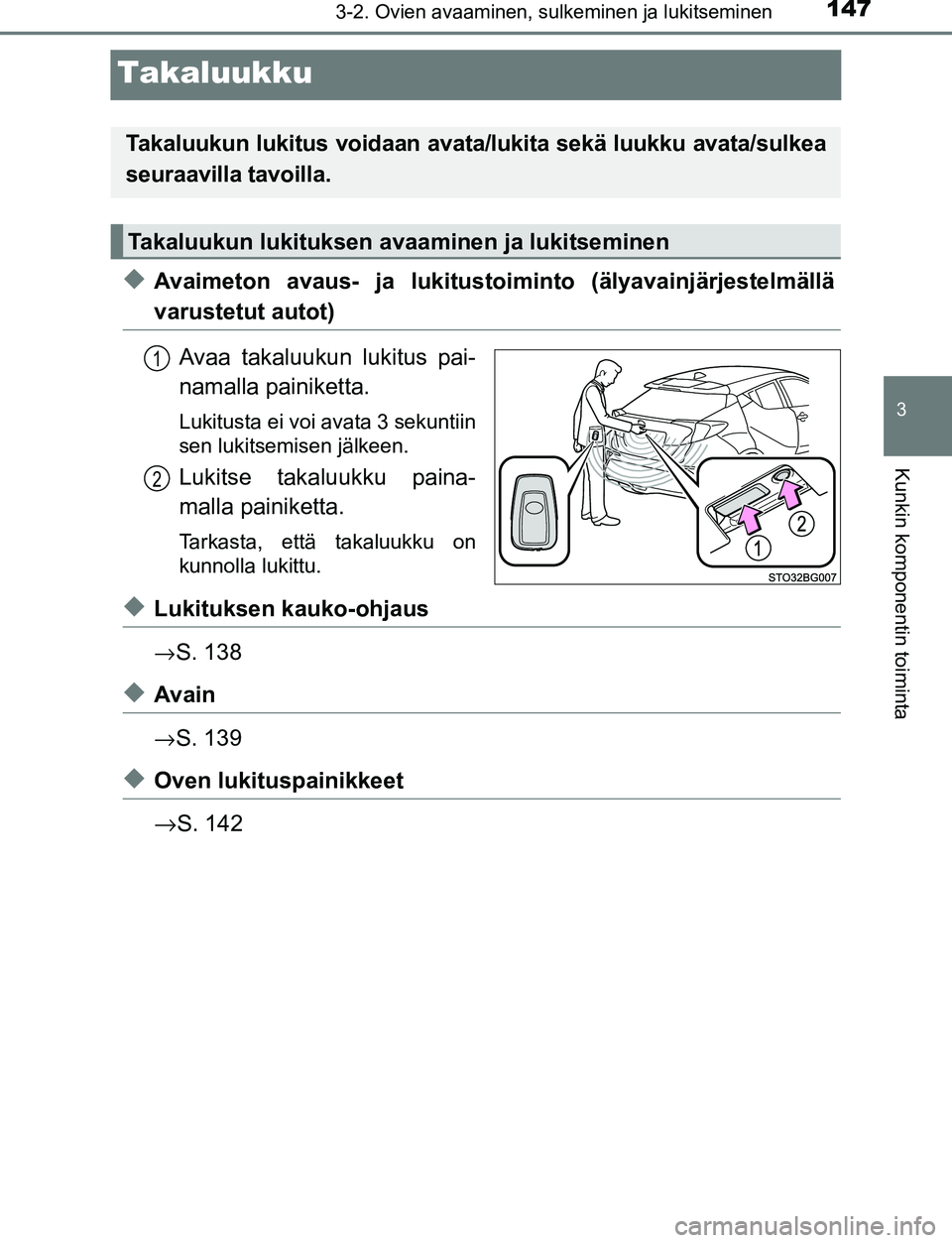 TOYOTA C-HR 2016 Omistajan Käsikirja (in Finnish) 147
3
3-2. Ovien avaaminen, sulkeminen ja lukitseminen
Kunkin komponentin toiminta
OM10528FI
Takaluukku
◆Avaimeton avaus- ja lukitustoiminto (älyavainjärjestelmällä
varustetut autot)Avaa takaluu TOYOTA C-HR 2016 Omistajan Käsikirja (in Finnish) 147
3
3-2. Ovien avaaminen, sulkeminen ja lukitseminen
Kunkin komponentin toiminta
OM10528FI
Takaluukku
◆Avaimeton avaus- ja lukitustoiminto (älyavainjärjestelmällä
varustetut autot)Avaa takaluu