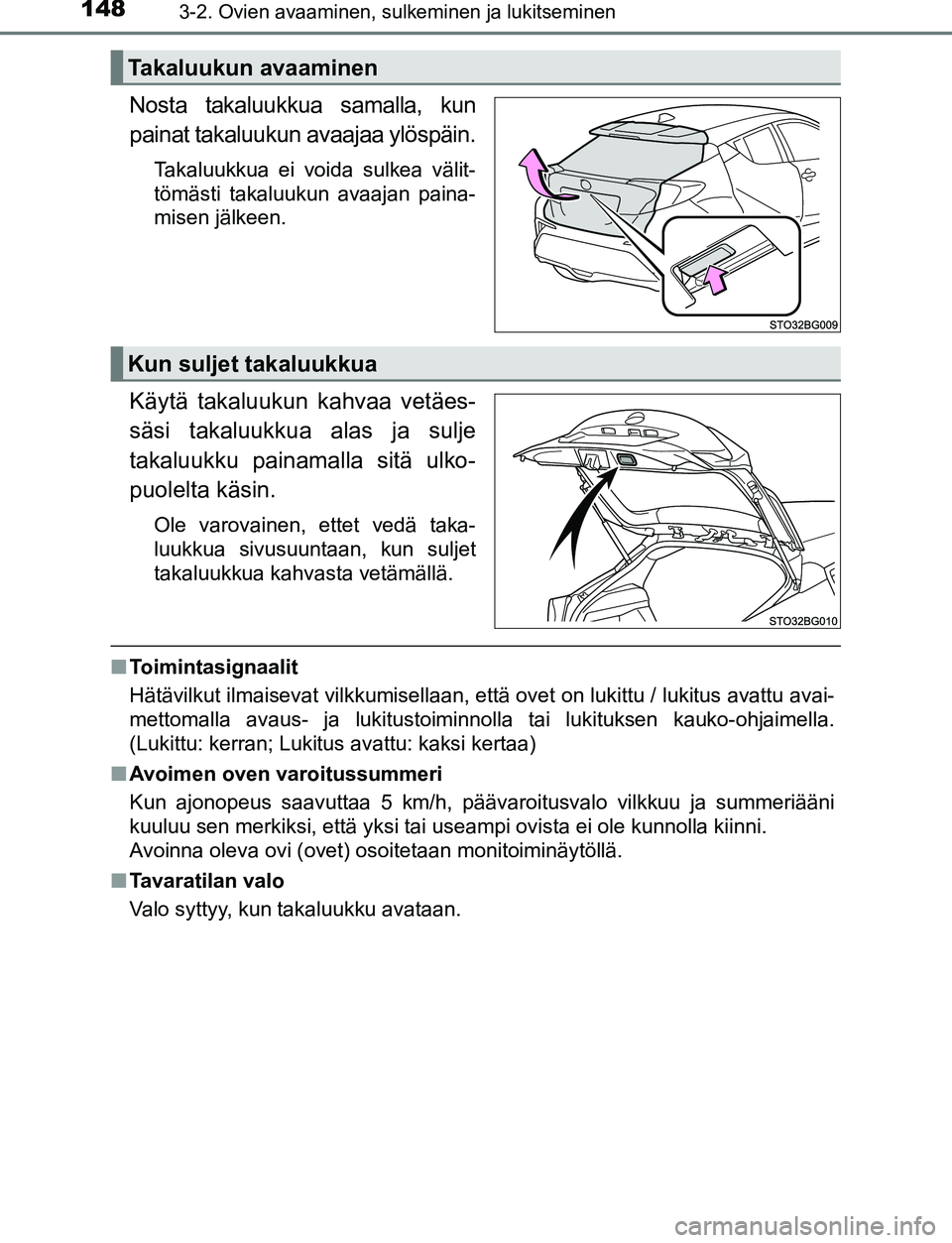 TOYOTA C-HR 2016 Omistajan Käsikirja (in Finnish) 1483-2. Ovien avaaminen, sulkeminen ja lukitseminen
OM10528FI
Nosta takaluukkua samalla, kun
painat takaluukun avaajaa ylöspäin.
Takaluukkua ei voida sulkea välit-
tömästi takaluukun avaajan pain TOYOTA C-HR 2016 Omistajan Käsikirja (in Finnish) 1483-2. Ovien avaaminen, sulkeminen ja lukitseminen
OM10528FI
Nosta takaluukkua samalla, kun
painat takaluukun avaajaa ylöspäin.
Takaluukkua ei voida sulkea välit-
tömästi takaluukun avaajan pain
