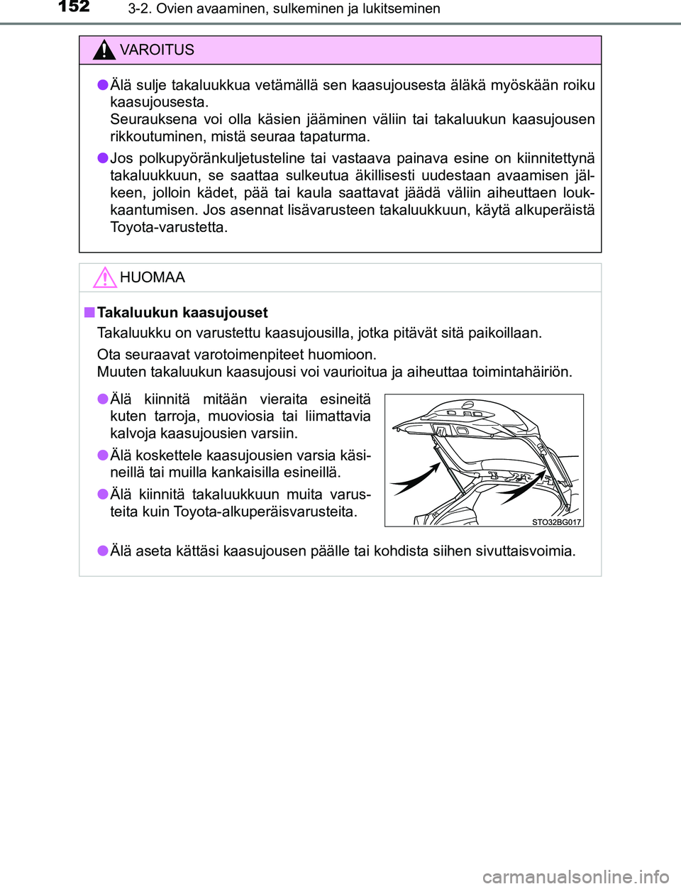 TOYOTA C-HR 2016 Omistajan Käsikirja (in Finnish) 1523-2. Ovien avaaminen, sulkeminen ja lukitseminen
OM10528FI
VAROITUS
●Älä sulje takaluukkua vetämällä sen kaasujousesta äläkä myöskään roiku
kaasujousesta.
Seurauksena voi olla käsien TOYOTA C-HR 2016 Omistajan Käsikirja (in Finnish) 1523-2. Ovien avaaminen, sulkeminen ja lukitseminen
OM10528FI
VAROITUS
●Älä sulje takaluukkua vetämällä sen kaasujousesta äläkä myöskään roiku
kaasujousesta.
Seurauksena voi olla käsien