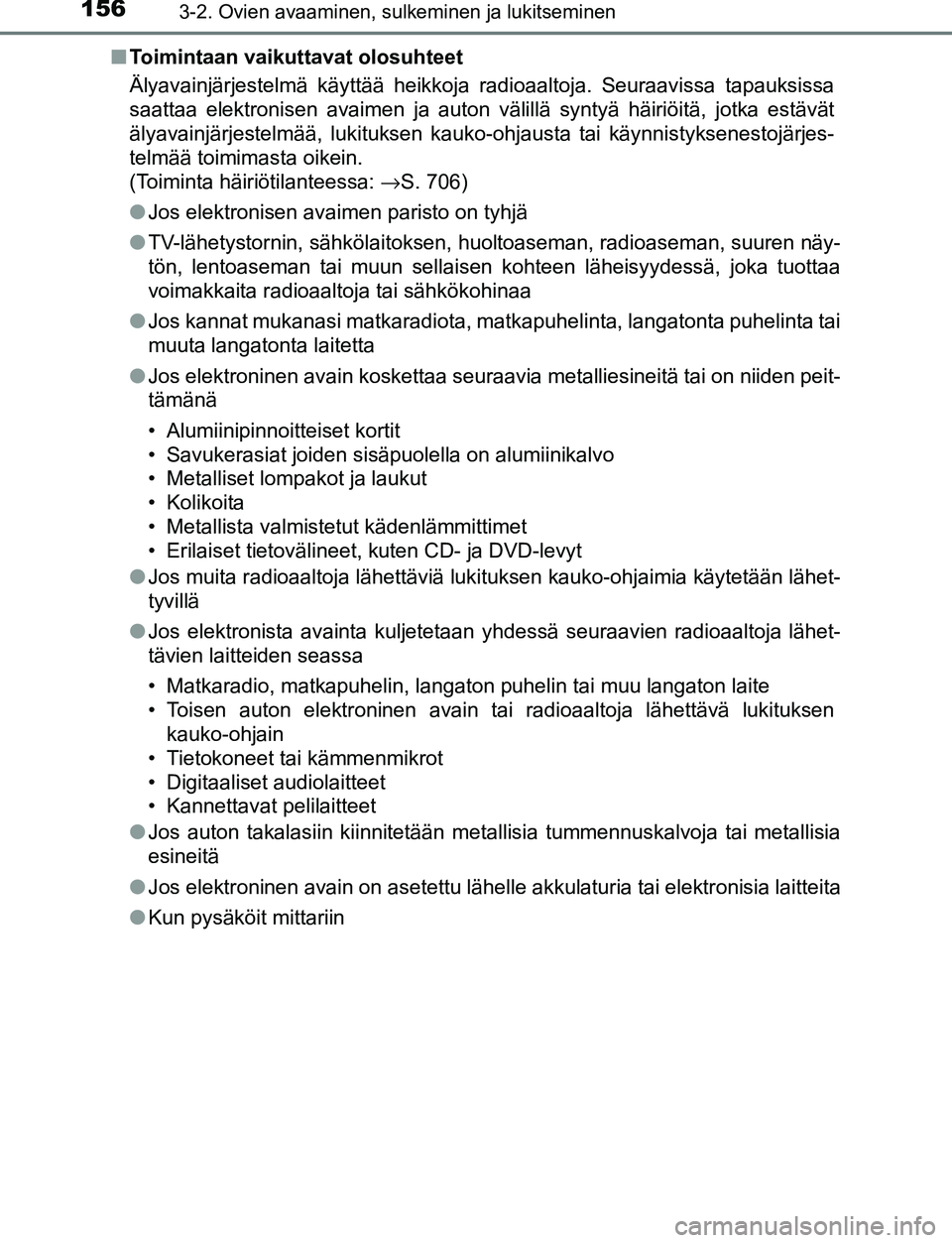 TOYOTA C-HR 2016 Omistajan Käsikirja (in Finnish) 1563-2. Ovien avaaminen, sulkeminen ja lukitseminen
OM10528FI■
Toimintaan vaikuttavat olosuhteet
Älyavainjärjestelmä käyttää heikkoja radioaaltoja. Seuraavissa tapauksissa
saattaa elektronisen TOYOTA C-HR 2016 Omistajan Käsikirja (in Finnish) 1563-2. Ovien avaaminen, sulkeminen ja lukitseminen
OM10528FI■
Toimintaan vaikuttavat olosuhteet
Älyavainjärjestelmä käyttää heikkoja radioaaltoja. Seuraavissa tapauksissa
saattaa elektronisen