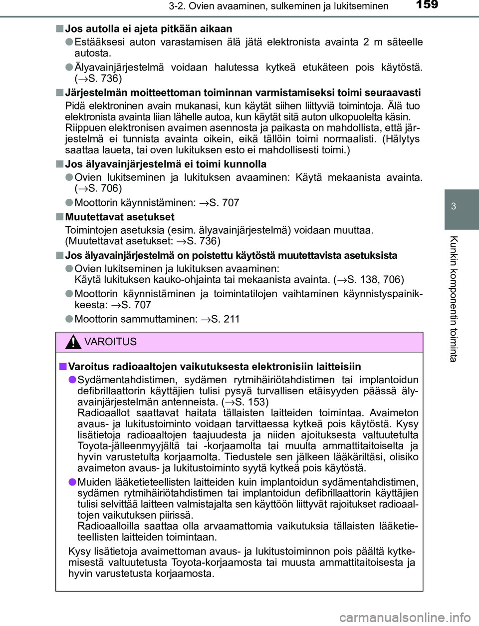 TOYOTA C-HR 2016 Omistajan Käsikirja (in Finnish) 1593-2. Ovien avaaminen, sulkeminen ja lukitseminen
3
Kunkin komponentin toiminta
OM10528FI■
Jos autolla ei ajeta pitkään aikaan
●Estääksesi auton varastamisen älä jätä elektronista avaint TOYOTA C-HR 2016 Omistajan Käsikirja (in Finnish) 1593-2. Ovien avaaminen, sulkeminen ja lukitseminen
3
Kunkin komponentin toiminta
OM10528FI■
Jos autolla ei ajeta pitkään aikaan
●Estääksesi auton varastamisen älä jätä elektronista avaint