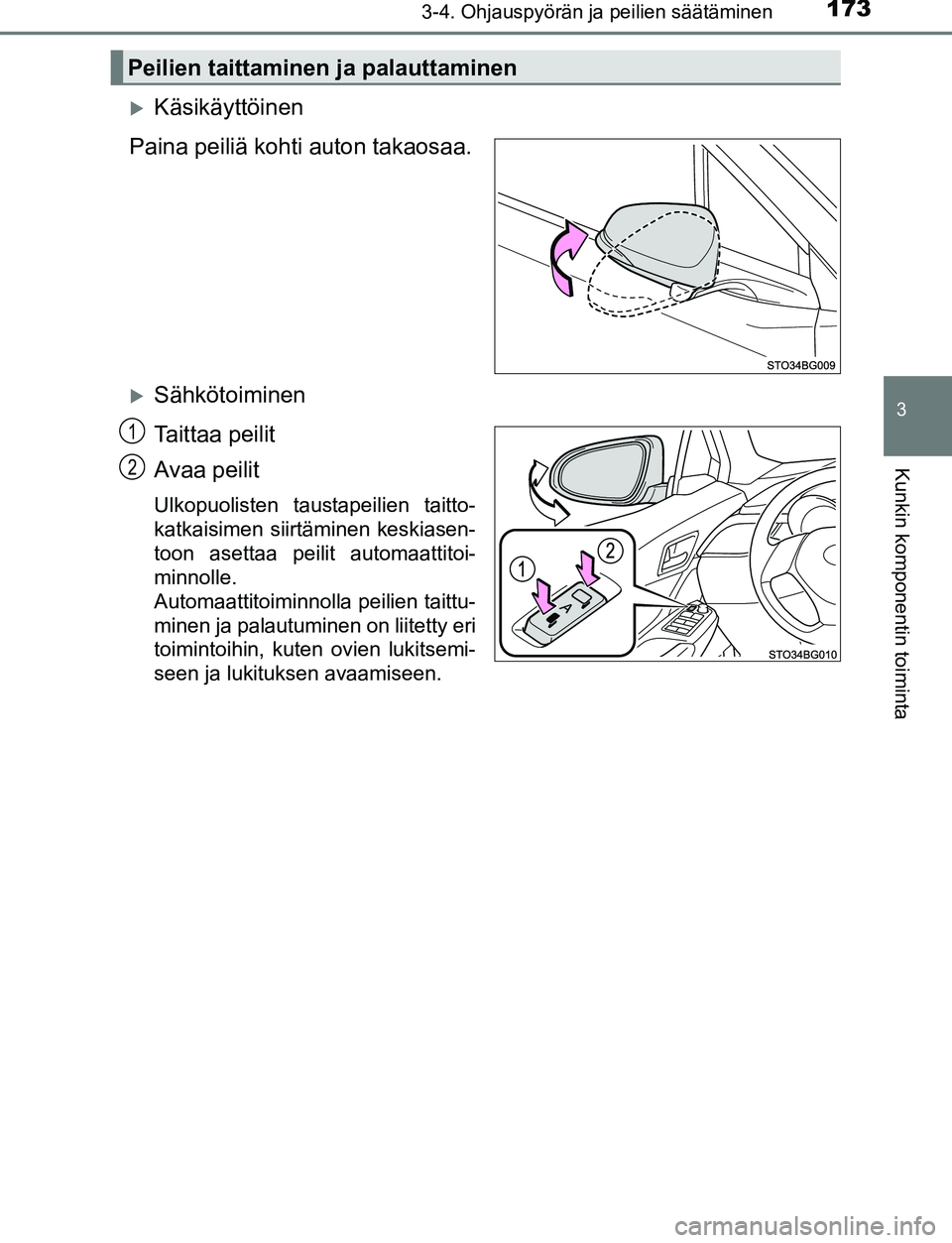 TOYOTA C-HR 2016 Omistajan Käsikirja (in Finnish) 1733-4. Ohjauspyörän ja peilien säätäminen
3
Kunkin komponentin toiminta
OM10528FI
Käsikäyttöinen
Paina peiliä kohti auton takaosaa.
Sähkötoiminen
Taittaa peilit
Avaa peilit
Ulkopuoli TOYOTA C-HR 2016 Omistajan Käsikirja (in Finnish) 1733-4. Ohjauspyörän ja peilien säätäminen
3
Kunkin komponentin toiminta
OM10528FI
Käsikäyttöinen
Paina peiliä kohti auton takaosaa.
Sähkötoiminen
Taittaa peilit
Avaa peilit
Ulkopuoli