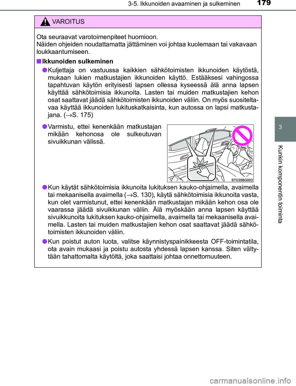 TOYOTA C-HR 2016 Omistajan Käsikirja (in Finnish) 1793-5. Ikkunoiden avaaminen ja sulkeminen
3
Kunkin komponentin toiminta
OM10528FI
VAROITUS
Ota seuraavat varotoimenpiteet huomioon.
Näiden ohjeiden noudattamatta jättäminen voi johtaa kuolemaan t TOYOTA C-HR 2016 Omistajan Käsikirja (in Finnish) 1793-5. Ikkunoiden avaaminen ja sulkeminen
3
Kunkin komponentin toiminta
OM10528FI
VAROITUS
Ota seuraavat varotoimenpiteet huomioon.
Näiden ohjeiden noudattamatta jättäminen voi johtaa kuolemaan t