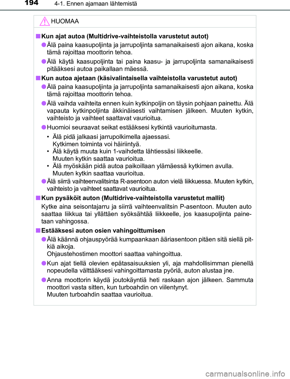 TOYOTA C-HR 2016 Omistajan Käsikirja (in Finnish) 1944-1. Ennen ajamaan lähtemistä
OM10528FI
HUOMAA
■Kun ajat autoa (Multidrive-vai hteistolla varustetut autot)
● Älä paina kaasupoljinta ja jarrupoljinta samanaikaisesti ajon aikana, koska
tä TOYOTA C-HR 2016 Omistajan Käsikirja (in Finnish) 1944-1. Ennen ajamaan lähtemistä
OM10528FI
HUOMAA
■Kun ajat autoa (Multidrive-vai hteistolla varustetut autot)
● Älä paina kaasupoljinta ja jarrupoljinta samanaikaisesti ajon aikana, koska
tä