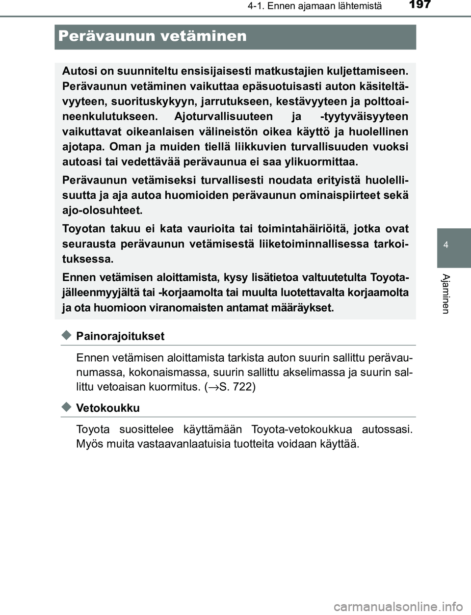 TOYOTA C-HR 2016 Omistajan Käsikirja (in Finnish) 197
4
4-1. Ennen ajamaan lähtemistä
Ajaminen
OM10528FI
Perävaunun vetäminen
◆Painorajoitukset
Ennen vetämisen aloittamista tarkista auton suurin sallittu perävau-
numassa, kokonaismassa, suuri TOYOTA C-HR 2016 Omistajan Käsikirja (in Finnish) 197
4
4-1. Ennen ajamaan lähtemistä
Ajaminen
OM10528FI
Perävaunun vetäminen
◆Painorajoitukset
Ennen vetämisen aloittamista tarkista auton suurin sallittu perävau-
numassa, kokonaismassa, suuri