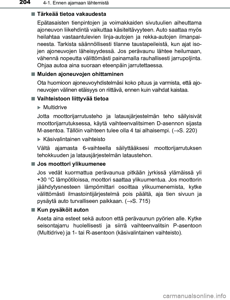 TOYOTA C-HR 2016 Omistajan Käsikirja (in Finnish) 2044-1. Ennen ajamaan lähtemistä
OM10528FI■
Tärkeää tietoa vakaudesta
Epätasaisten tienpintojen ja voim
akkaiden sivutuulien aiheuttama
ajoneuvon liikehdintä vaikuttaa käsiteltävyyteen. Au TOYOTA C-HR 2016 Omistajan Käsikirja (in Finnish) 2044-1. Ennen ajamaan lähtemistä
OM10528FI■
Tärkeää tietoa vakaudesta
Epätasaisten tienpintojen ja voim
akkaiden sivutuulien aiheuttama
ajoneuvon liikehdintä vaikuttaa käsiteltävyyteen. Au