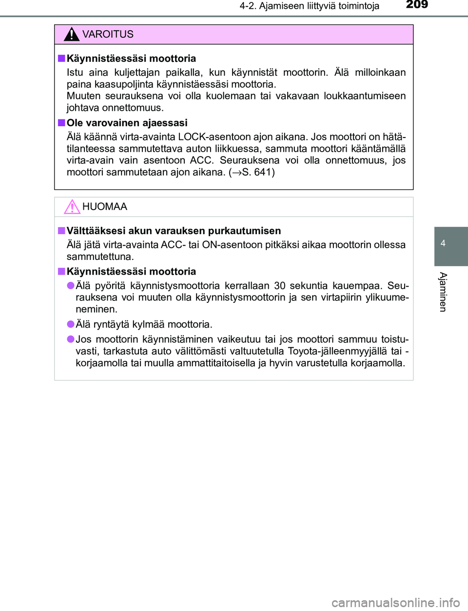 TOYOTA C-HR 2016 Omistajan Käsikirja (in Finnish) 2094-2. Ajamiseen liittyviä toimintoja
4
Ajaminen
OM10528FI
VAROITUS
■Käynnistäessäsi moottoria
Istu aina kuljettajan paikalla, kun käynnistät moottorin. Älä milloinkaan
paina kaasupoljinta TOYOTA C-HR 2016 Omistajan Käsikirja (in Finnish) 2094-2. Ajamiseen liittyviä toimintoja
4
Ajaminen
OM10528FI
VAROITUS
■Käynnistäessäsi moottoria
Istu aina kuljettajan paikalla, kun käynnistät moottorin. Älä milloinkaan
paina kaasupoljinta