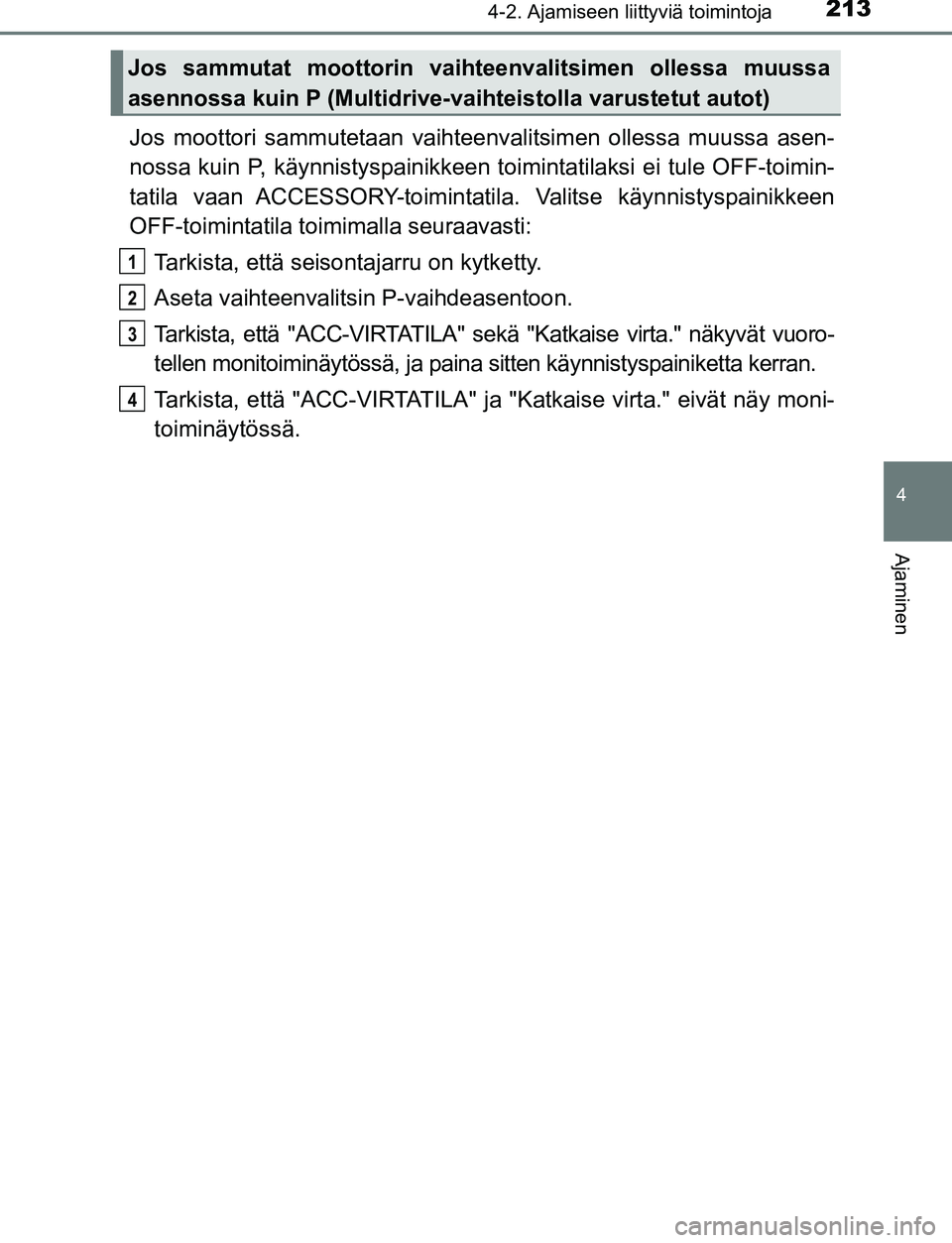 TOYOTA C-HR 2016 Omistajan Käsikirja (in Finnish) 2134-2. Ajamiseen liittyviä toimintoja
4
Ajaminen
OM10528FI
Jos moottori sammutetaan vaihteenvalitsimen ollessa muussa asen-
nossa kuin P, käynnistyspainikkeen toimintatilaksi ei tule OFF-toimin-
ta TOYOTA C-HR 2016 Omistajan Käsikirja (in Finnish) 2134-2. Ajamiseen liittyviä toimintoja
4
Ajaminen
OM10528FI
Jos moottori sammutetaan vaihteenvalitsimen ollessa muussa asen-
nossa kuin P, käynnistyspainikkeen toimintatilaksi ei tule OFF-toimin-
ta