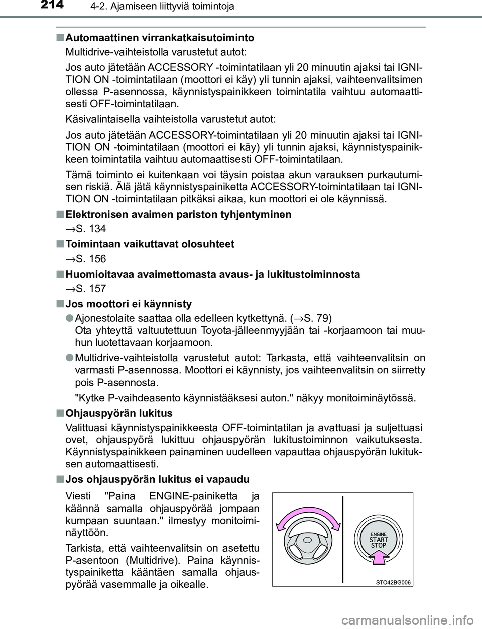 TOYOTA C-HR 2016 Omistajan Käsikirja (in Finnish) 2144-2. Ajamiseen liittyviä toimintoja
OM10528FI
■Automaattinen virrankatkaisutoiminto
Multidrive-vaihteistolla varustetut autot:
Jos auto jätetään ACCESSORY -toimintatilaan yli 20 minuutin ajak TOYOTA C-HR 2016 Omistajan Käsikirja (in Finnish) 2144-2. Ajamiseen liittyviä toimintoja
OM10528FI
■Automaattinen virrankatkaisutoiminto
Multidrive-vaihteistolla varustetut autot:
Jos auto jätetään ACCESSORY -toimintatilaan yli 20 minuutin ajak