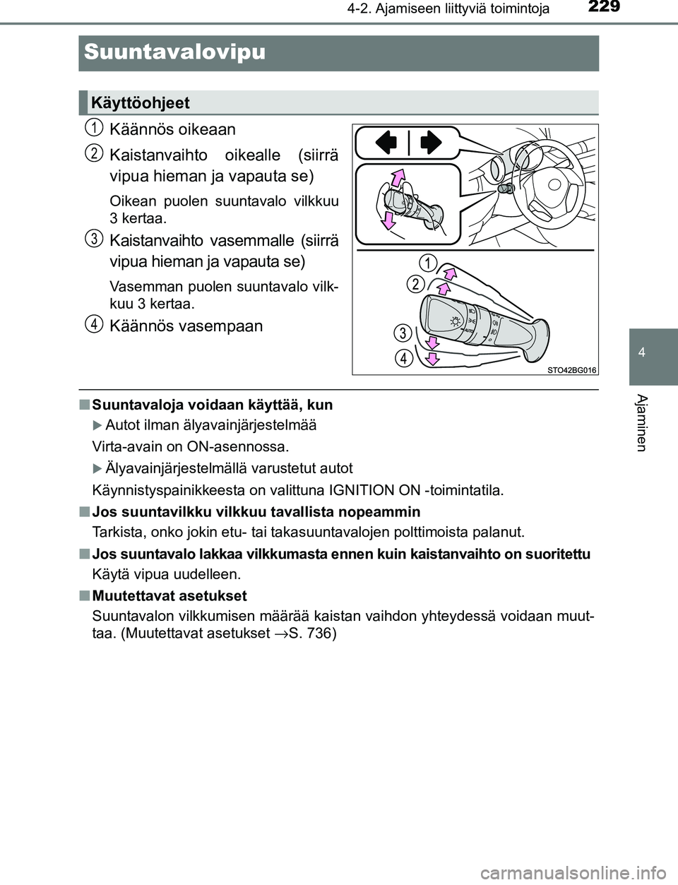 TOYOTA C-HR 2016 Omistajan Käsikirja (in Finnish) 229
4
4-2. Ajamiseen liittyviä toimintoja
Ajaminen
OM10528FI
Suuntavalovipu
Käännös oikeaan
Kaistanvaihto oikealle (siirrä
vipua hieman ja vapauta se)
Oikean puolen suuntavalo vilkkuu
3 kertaa.
K TOYOTA C-HR 2016 Omistajan Käsikirja (in Finnish) 229
4
4-2. Ajamiseen liittyviä toimintoja
Ajaminen
OM10528FI
Suuntavalovipu
Käännös oikeaan
Kaistanvaihto oikealle (siirrä
vipua hieman ja vapauta se)
Oikean puolen suuntavalo vilkkuu
3 kertaa.
K