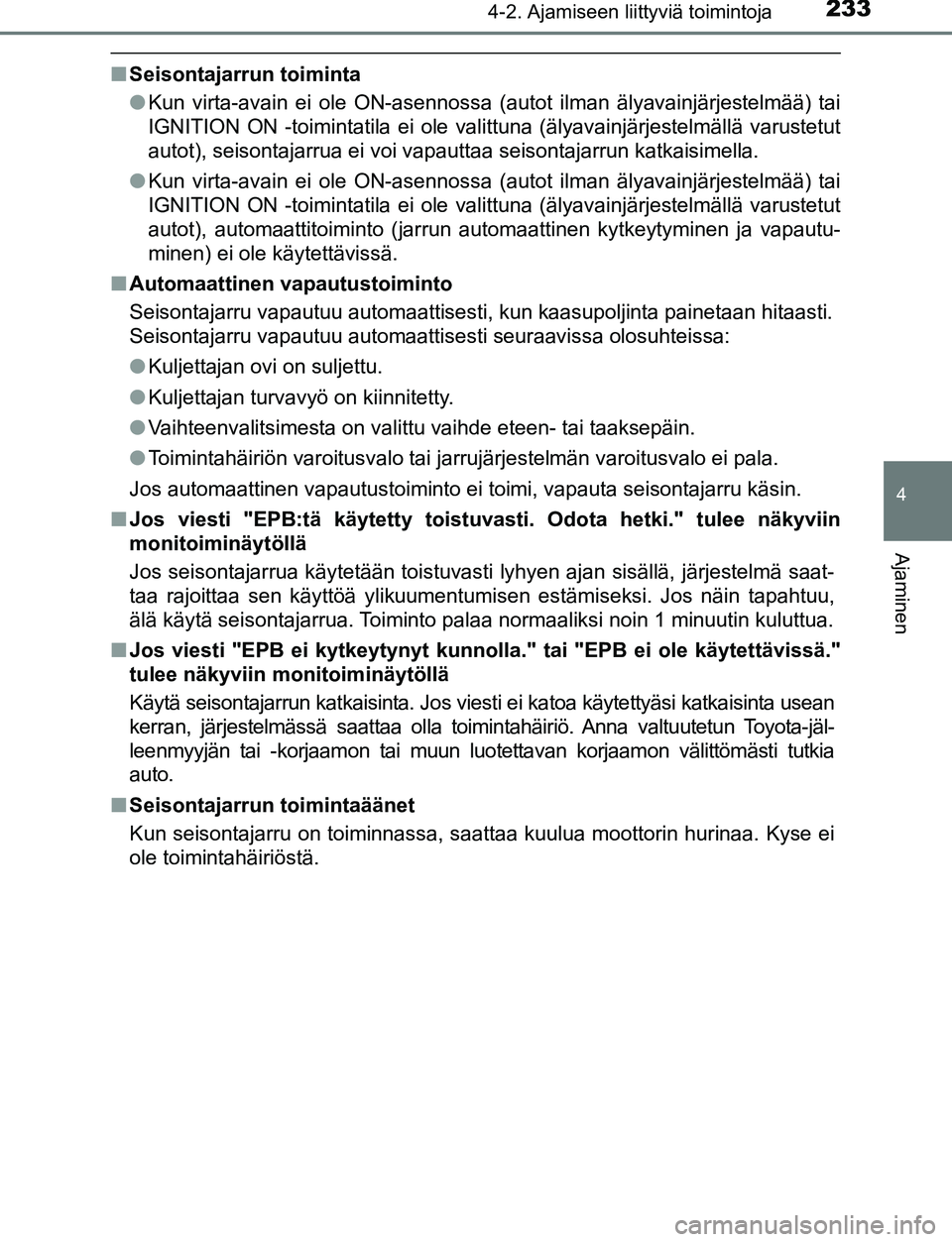 TOYOTA C-HR 2016 Omistajan Käsikirja (in Finnish) 2334-2. Ajamiseen liittyviä toimintoja
4
Ajaminen
OM10528FI
■Seisontajarrun toiminta
●Kun virta-avain ei ole ON-asennossa (autot ilman älyavainjärjestelmää) tai
IGNITION ON -toimintatila ei o TOYOTA C-HR 2016 Omistajan Käsikirja (in Finnish) 2334-2. Ajamiseen liittyviä toimintoja
4
Ajaminen
OM10528FI
■Seisontajarrun toiminta
●Kun virta-avain ei ole ON-asennossa (autot ilman älyavainjärjestelmää) tai
IGNITION ON -toimintatila ei o