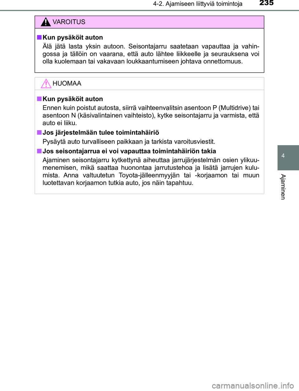 TOYOTA C-HR 2016 Omistajan Käsikirja (in Finnish) 2354-2. Ajamiseen liittyviä toimintoja
4
Ajaminen
OM10528FI
VAROITUS
■Kun pysäköit auton
Älä jätä lasta yksin autoon. Seisontajarru saatetaan vapauttaa ja vahin-
gossa ja tällöin on vaarana TOYOTA C-HR 2016 Omistajan Käsikirja (in Finnish) 2354-2. Ajamiseen liittyviä toimintoja
4
Ajaminen
OM10528FI
VAROITUS
■Kun pysäköit auton
Älä jätä lasta yksin autoon. Seisontajarru saatetaan vapauttaa ja vahin-
gossa ja tällöin on vaarana