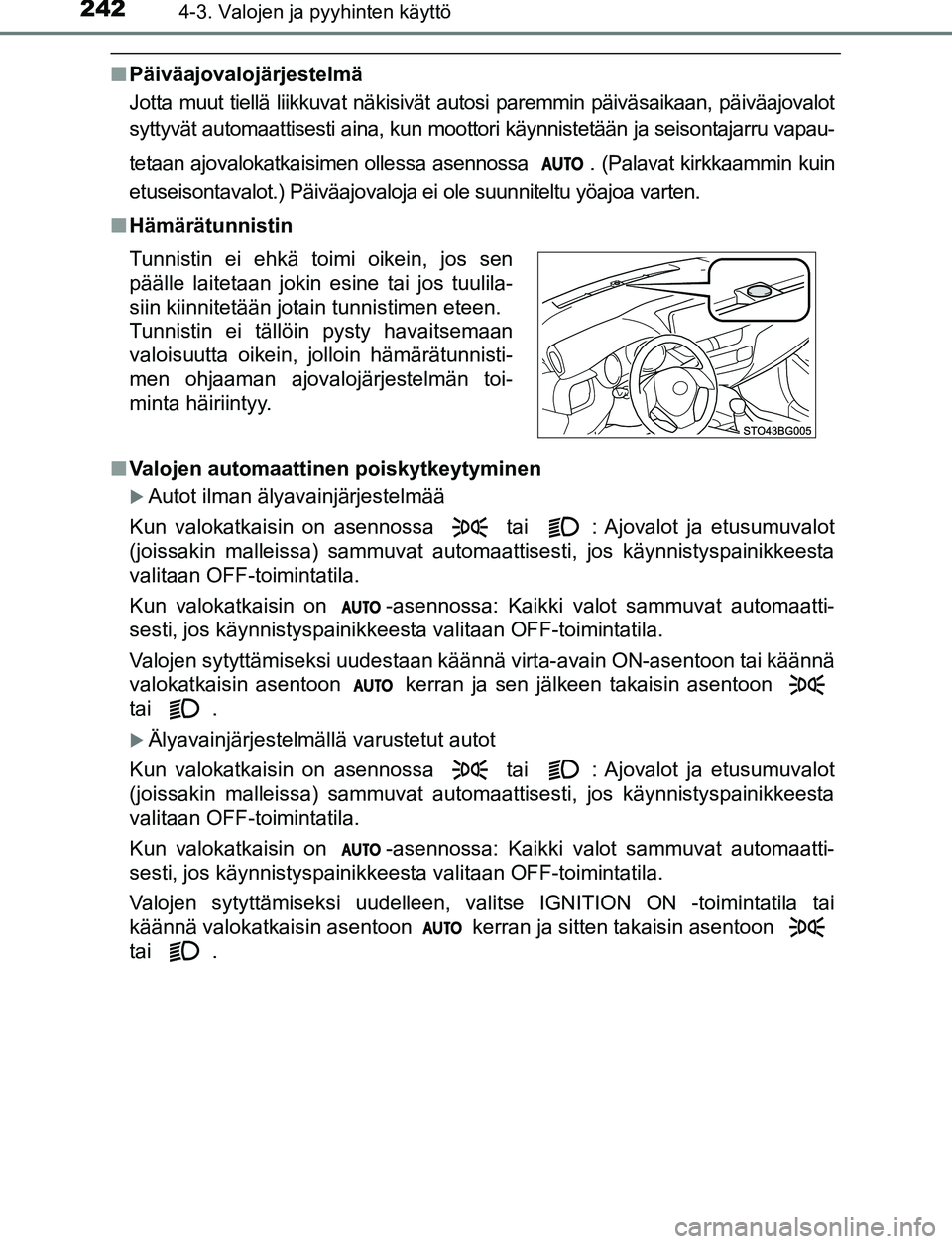 TOYOTA C-HR 2016 Omistajan Käsikirja (in Finnish) 2424-3. Valojen ja pyyhinten käyttö
OM10528FI
■Päiväajovalojärjestelmä
Jotta muut tiellä liikkuvat näkisivät autosi paremmin päiväsaikaan, päiväajovalot
syttyvät automaattisesti aina, TOYOTA C-HR 2016 Omistajan Käsikirja (in Finnish) 2424-3. Valojen ja pyyhinten käyttö
OM10528FI
■Päiväajovalojärjestelmä
Jotta muut tiellä liikkuvat näkisivät autosi paremmin päiväsaikaan, päiväajovalot
syttyvät automaattisesti aina,