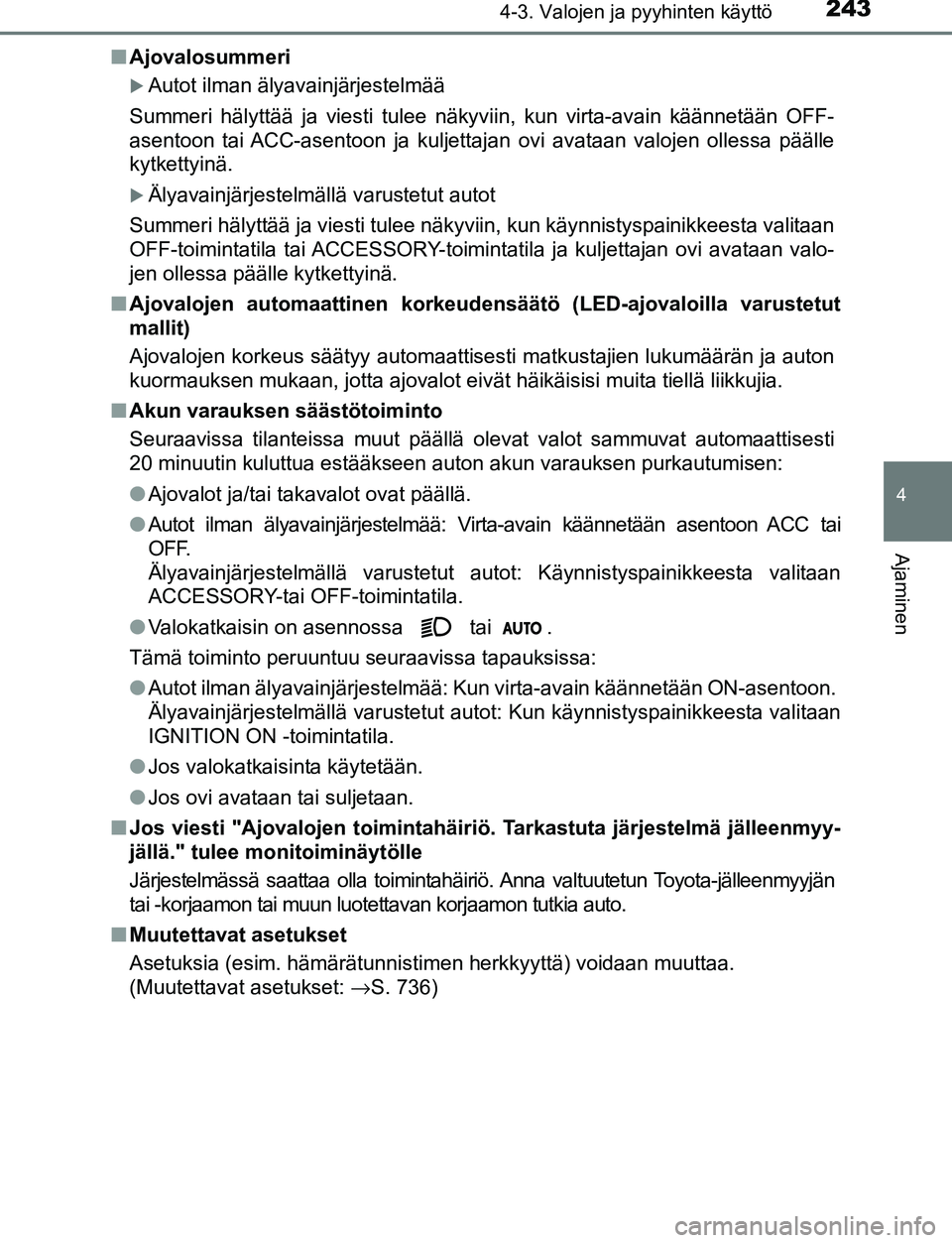 TOYOTA C-HR 2016 Omistajan Käsikirja (in Finnish) 2434-3. Valojen ja pyyhinten käyttö
4
Ajaminen
OM10528FI■
Ajovalosummeri
Autot ilman älyavainjärjestelmää
Summeri hälyttää ja viesti tulee näkyviin, kun virta-avain käännetään OFF-
TOYOTA C-HR 2016 Omistajan Käsikirja (in Finnish) 2434-3. Valojen ja pyyhinten käyttö
4
Ajaminen
OM10528FI■
Ajovalosummeri
Autot ilman älyavainjärjestelmää
Summeri hälyttää ja viesti tulee näkyviin, kun virta-avain käännetään OFF-