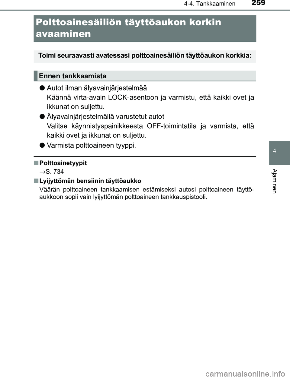 TOYOTA C-HR 2016 Omistajan Käsikirja (in Finnish) 259
4
4-4. Tankkaaminen
Ajaminen
OM10528FI
Polttoainesäiliön täyttöaukon korkin
avaaminen
● Autot ilman älyavainjärjestelmää
Käännä virta-avain LOCK-asentoon ja varmistu, että kaikki o TOYOTA C-HR 2016 Omistajan Käsikirja (in Finnish) 259
4
4-4. Tankkaaminen
Ajaminen
OM10528FI
Polttoainesäiliön täyttöaukon korkin
avaaminen
● Autot ilman älyavainjärjestelmää
Käännä virta-avain LOCK-asentoon ja varmistu, että kaikki o