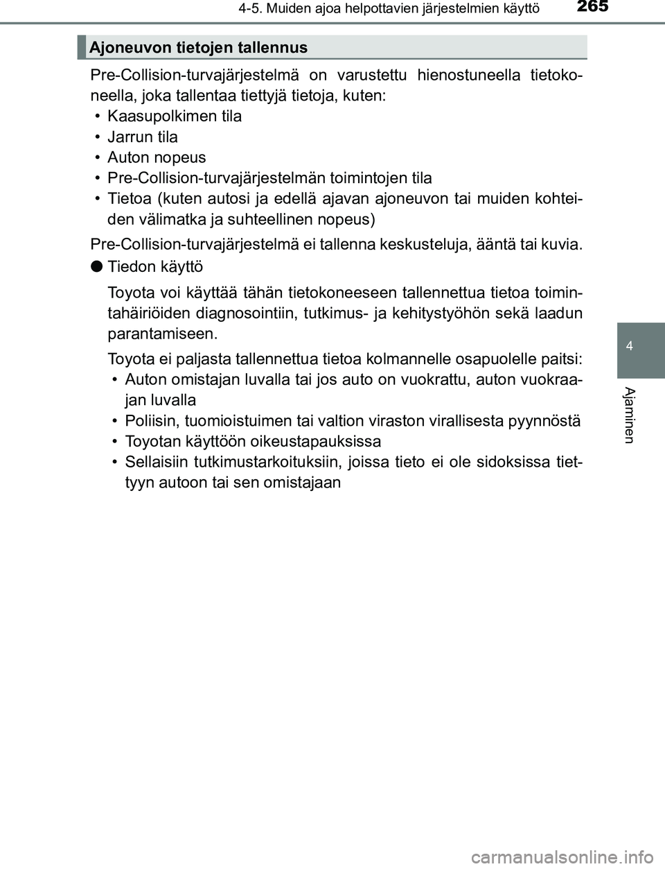TOYOTA C-HR 2016 Omistajan Käsikirja (in Finnish) 2654-5. Muiden ajoa helpottavien järjestelmien käyttö
4
Ajaminen
OM10528FI
Pre-Collision-turvajärjestelmä on varustettu hienostuneella tietoko-
neella, joka tallentaa tiettyjä tietoja, kuten: TOYOTA C-HR 2016 Omistajan Käsikirja (in Finnish) 2654-5. Muiden ajoa helpottavien järjestelmien käyttö
4
Ajaminen
OM10528FI
Pre-Collision-turvajärjestelmä on varustettu hienostuneella tietoko-
neella, joka tallentaa tiettyjä tietoja, kuten: